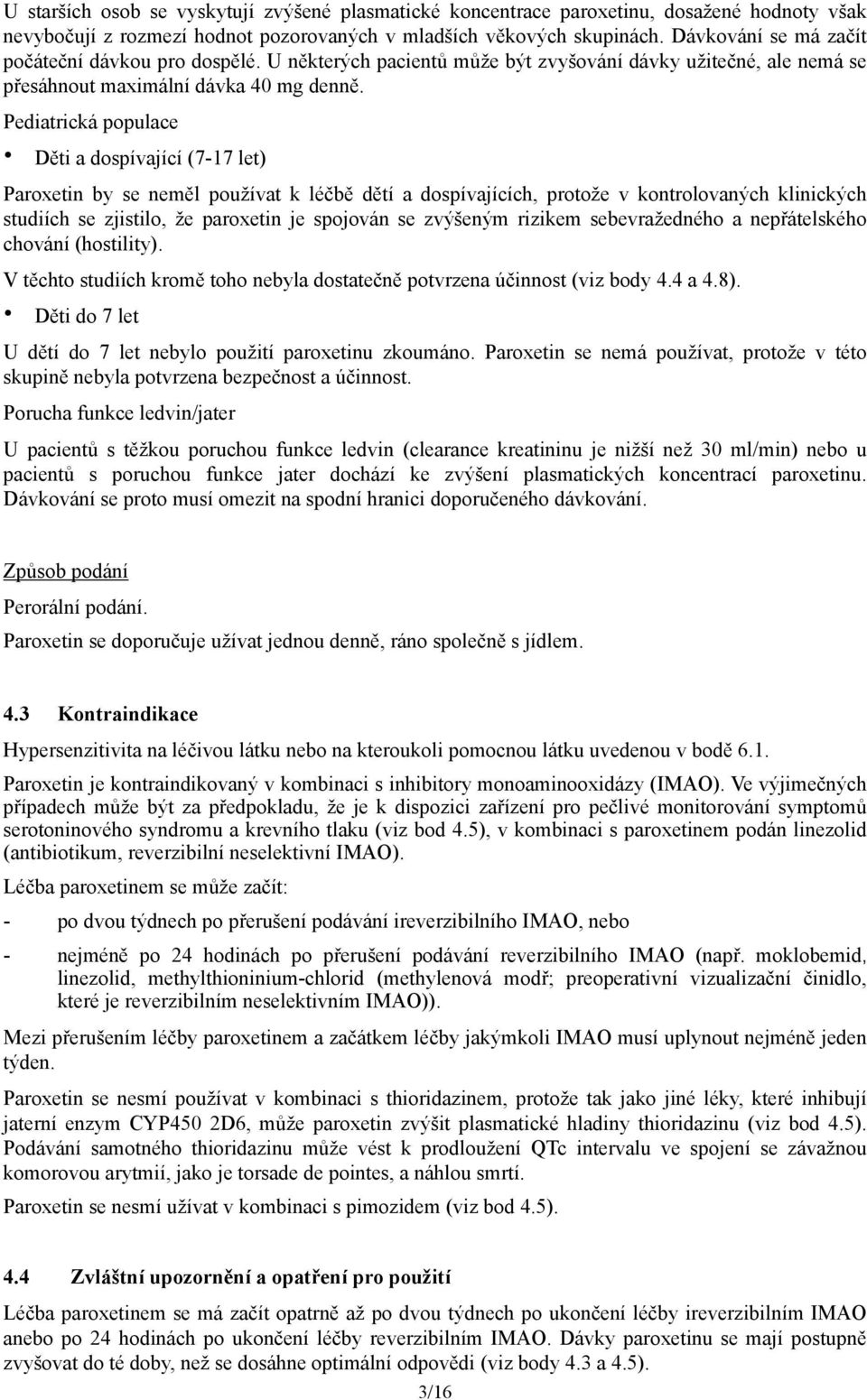 Pediatrická populace Děti a dospívající (7-17 let) Paroxetin by se neměl používat k léčbě dětí a dospívajících, protože v kontrolovaných klinických studiích se zjistilo, že paroxetin je spojován se