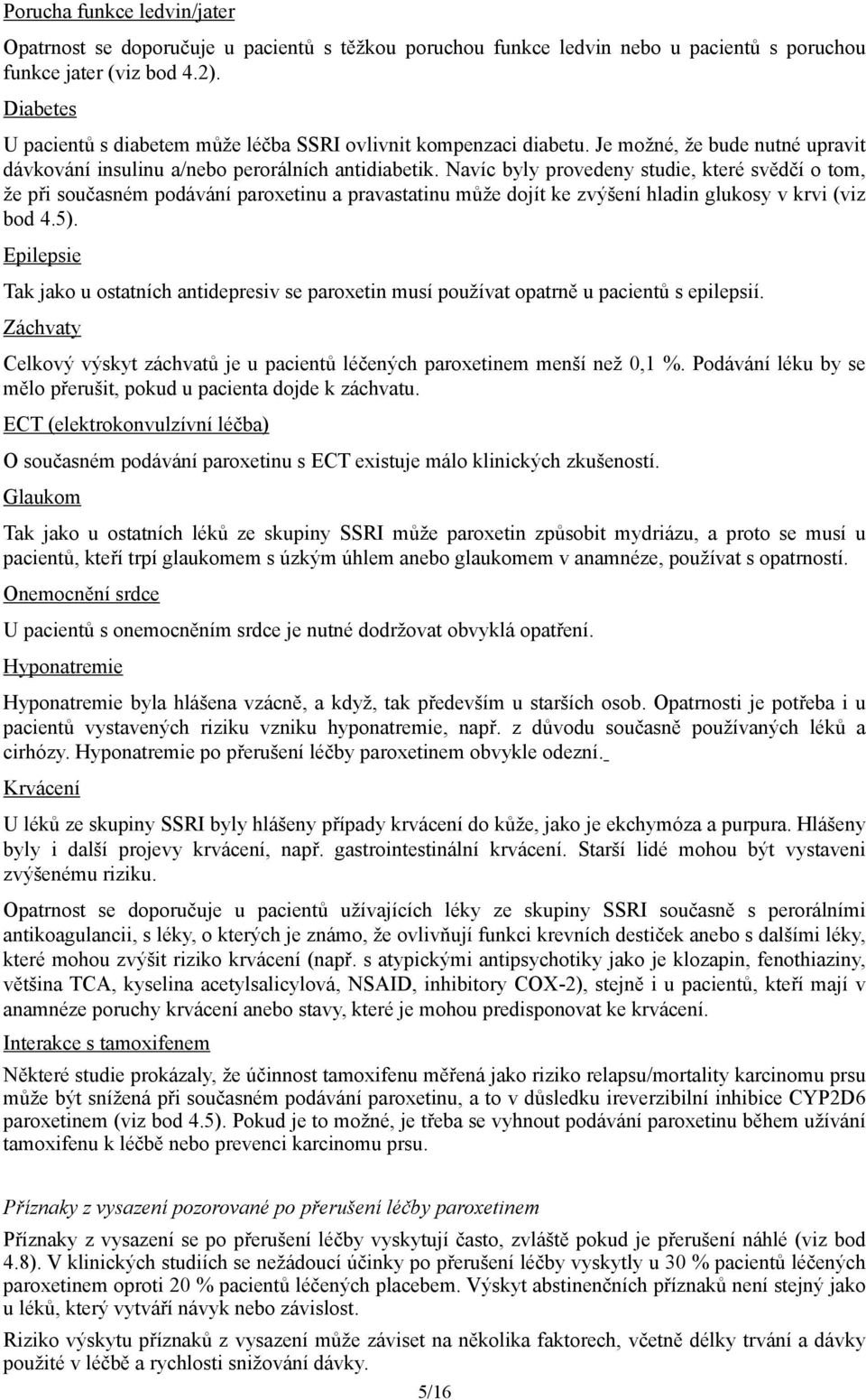 Navíc byly provedeny studie, které svědčí o tom, že při současném podávání paroxetinu a pravastatinu může dojít ke zvýšení hladin glukosy v krvi (viz bod 4.5).