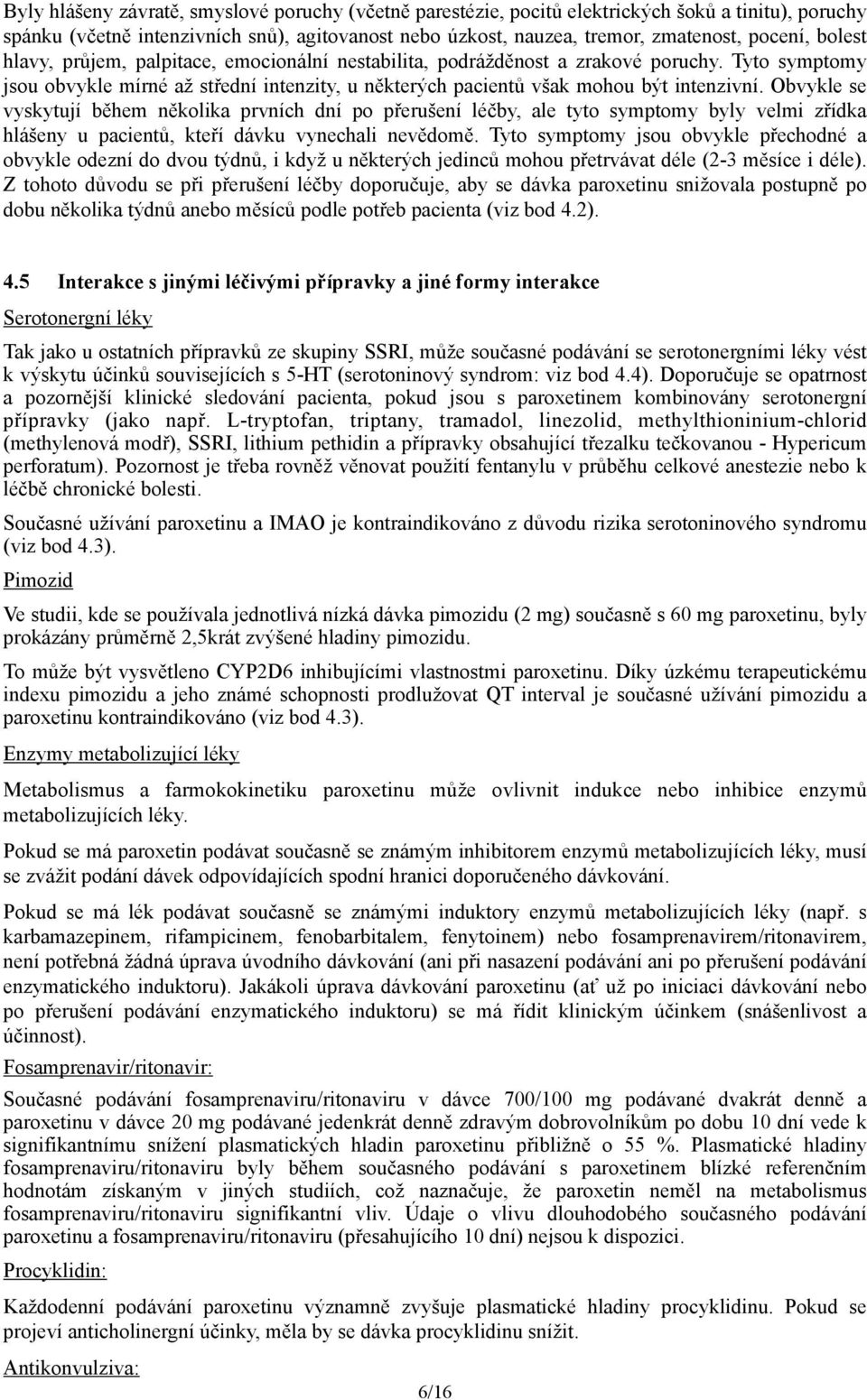 Obvykle se vyskytují během několika prvních dní po přerušení léčby, ale tyto symptomy byly velmi zřídka hlášeny u pacientů, kteří dávku vynechali nevědomě.