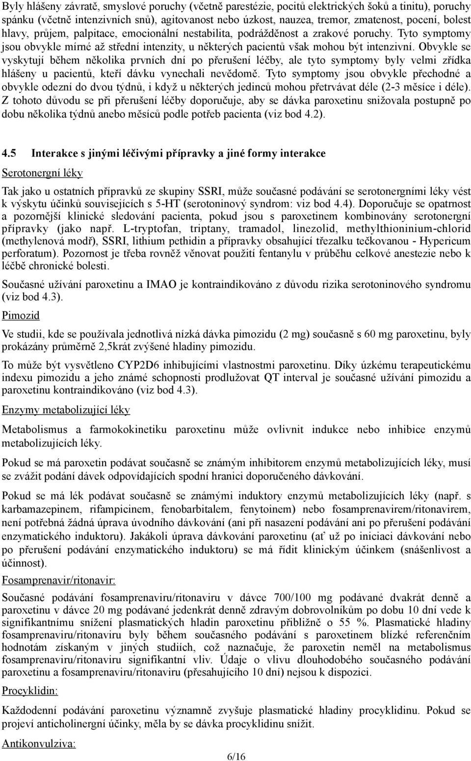 Obvykle se vyskytují během několika prvních dní po přerušení léčby, ale tyto symptomy byly velmi zřídka hlášeny u pacientů, kteří dávku vynechali nevědomě.