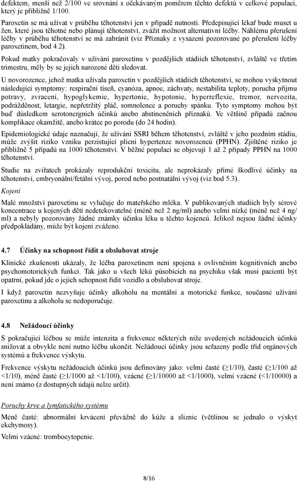 Náhlému přerušení léčby v průběhu těhotenství se má zabránit (viz Příznaky z vysazení pozorované po přerušení léčby paroxetinem, bod 4.2).