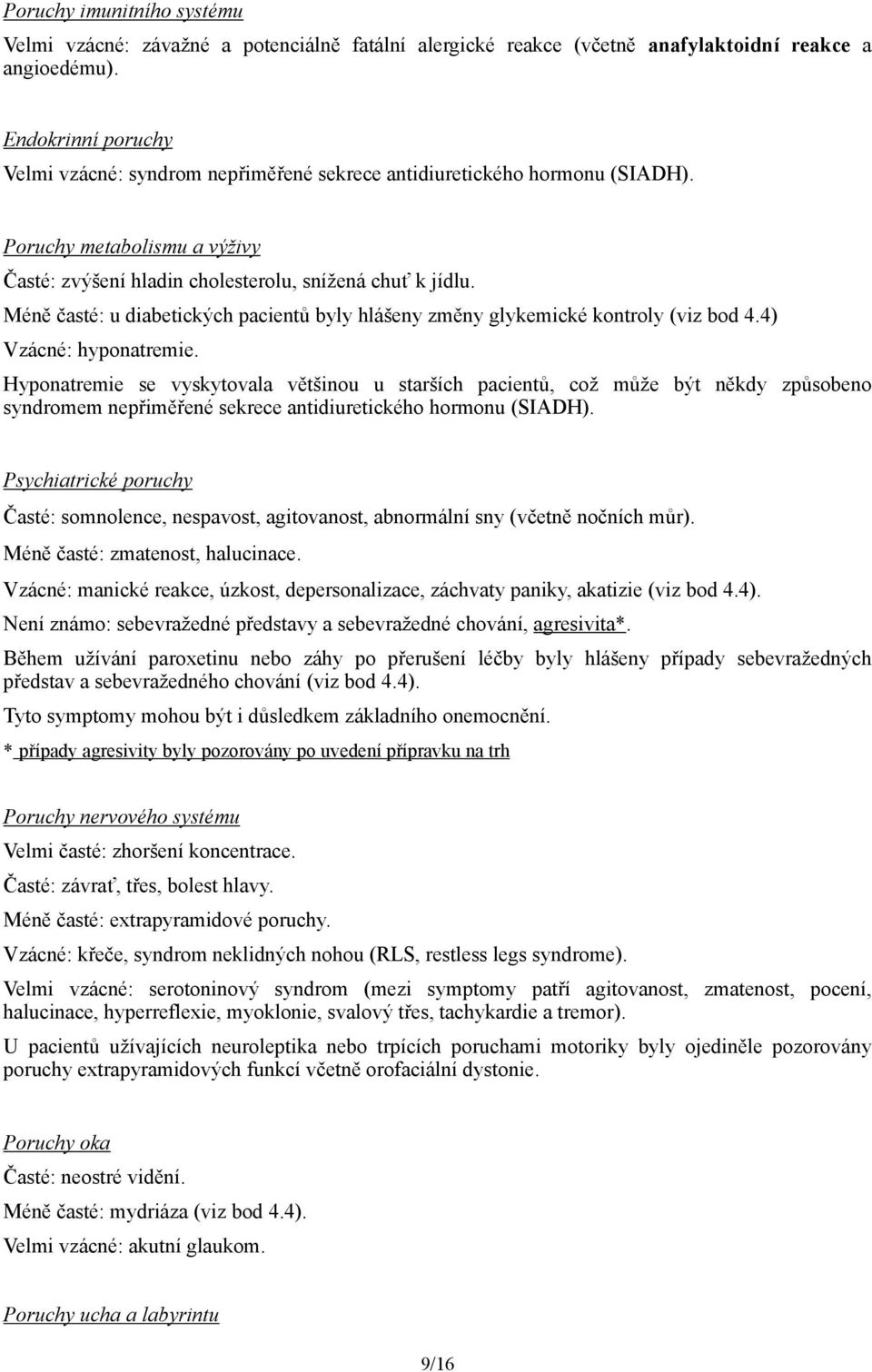 Méně časté: u diabetických pacientů byly hlášeny změny glykemické kontroly (viz bod 4.4) Vzácné: hyponatremie.