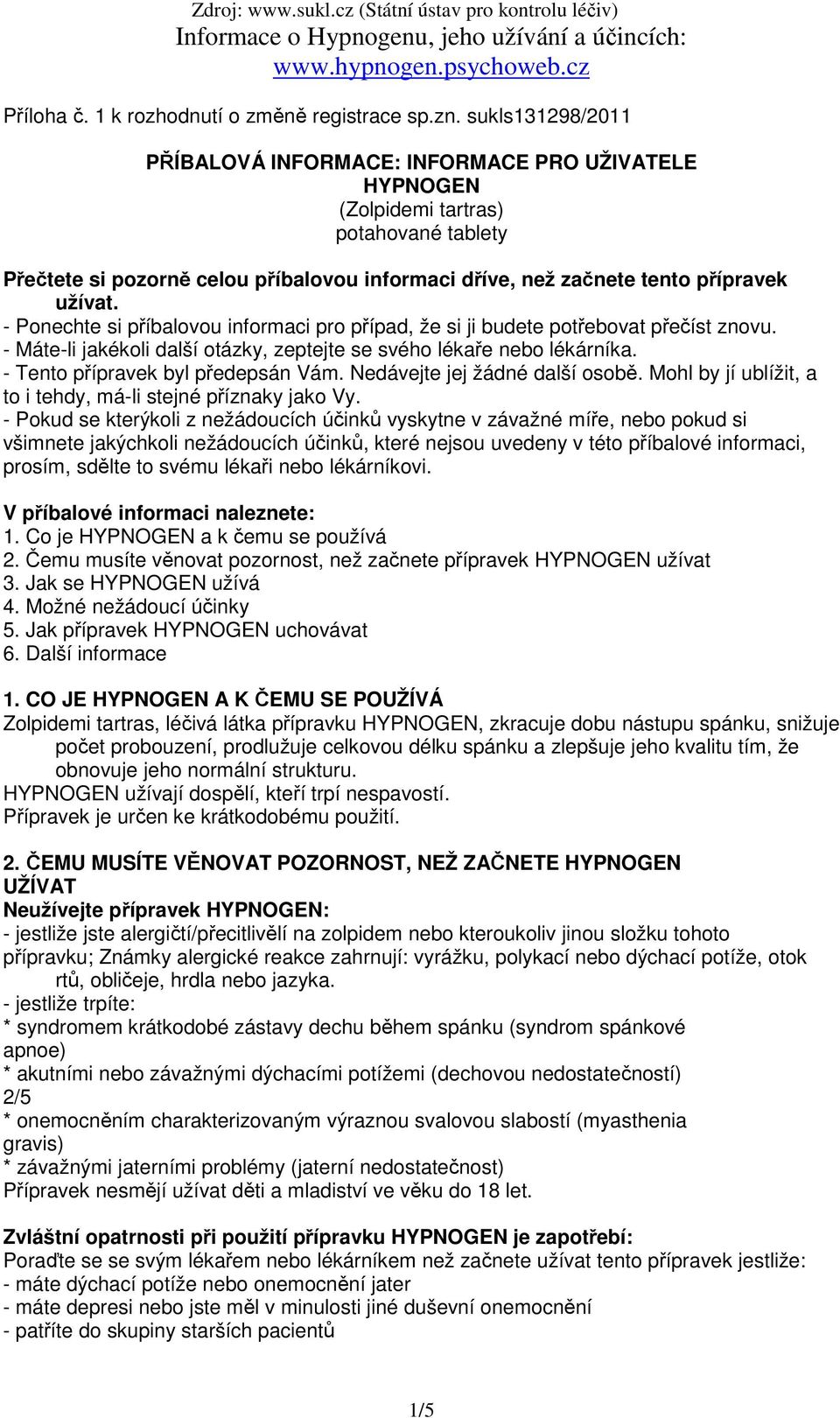 - Ponechte si příbalovou informaci pro případ, že si ji budete potřebovat přečíst znovu. - Máte-li jakékoli další otázky, zeptejte se svého lékaře nebo lékárníka. - Tento přípravek byl předepsán Vám.