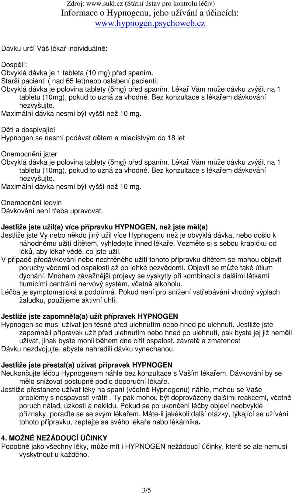 Děti a dospívající Hypnogen se nesmí podávat dětem a mladistvým do 18 let Onemocnění jater Obvyklá dávka je polovina tablety (5mg) před spaním.  Onemocnění ledvin Dávkování není třeba upravovat.