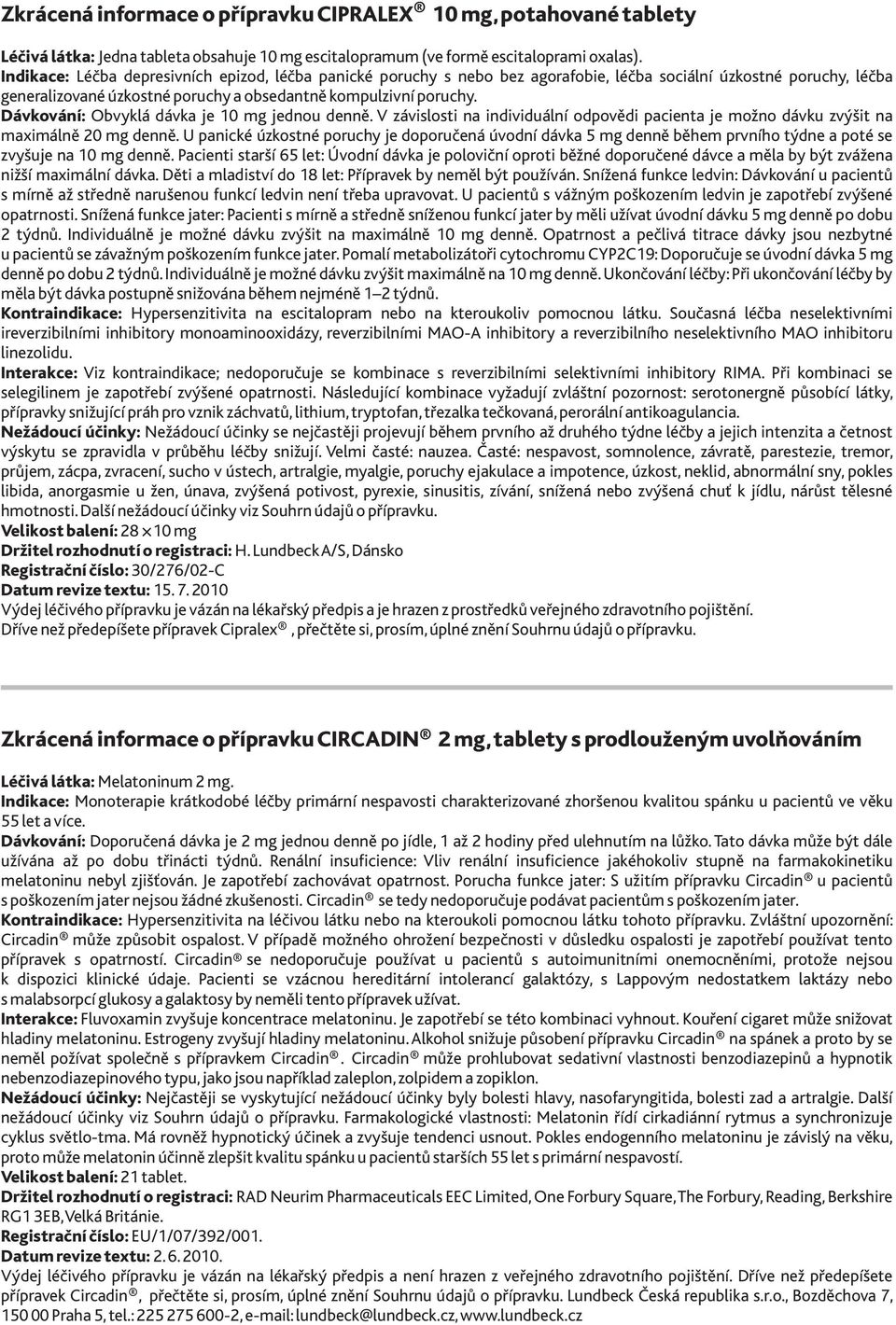 Dávkování: Obvyklá dávka je 10 mg jednou denně. V závislosti na individuální odpovědi pacienta je možno dávku zvýšit na maximálně 20 mg denně.