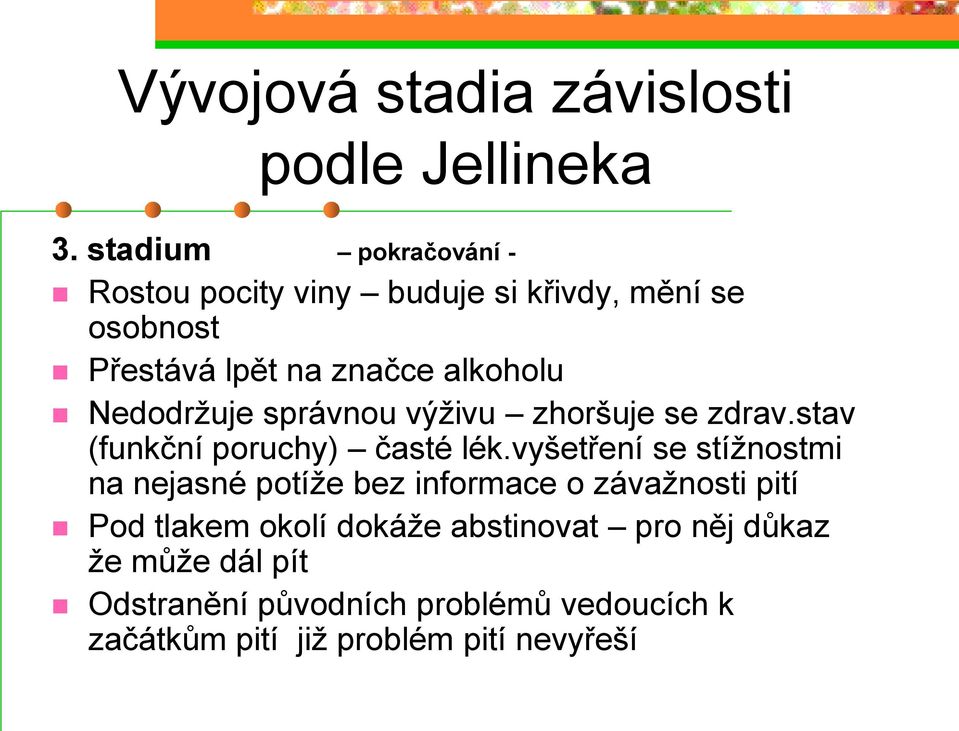 Nedodržuje správnou výživu zhoršuje se zdrav.stav (funkční poruchy) časté lék.