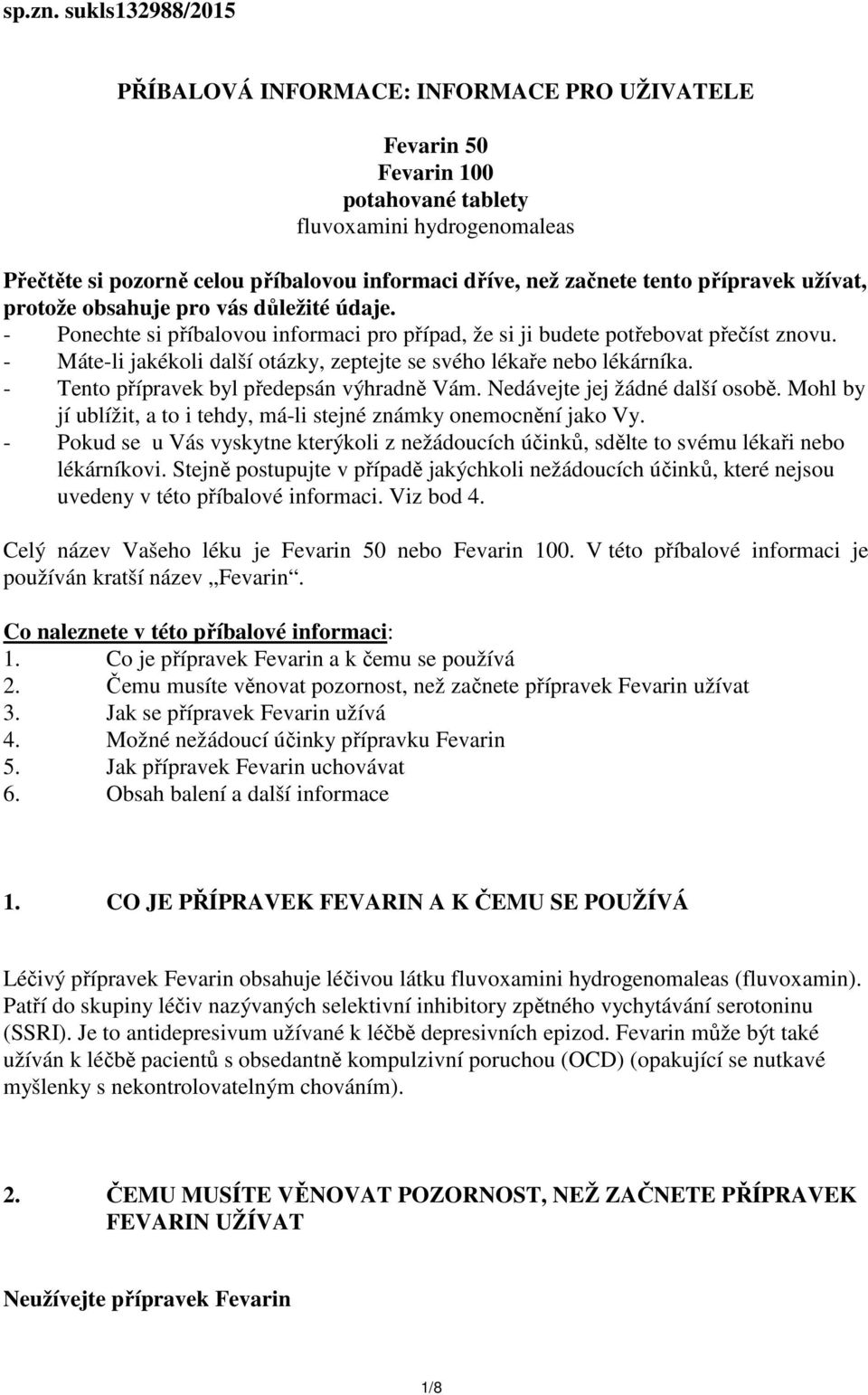 tento přípravek užívat, protože obsahuje pro vás důležité údaje. - Ponechte si příbalovou informaci pro případ, že si ji budete potřebovat přečíst znovu.