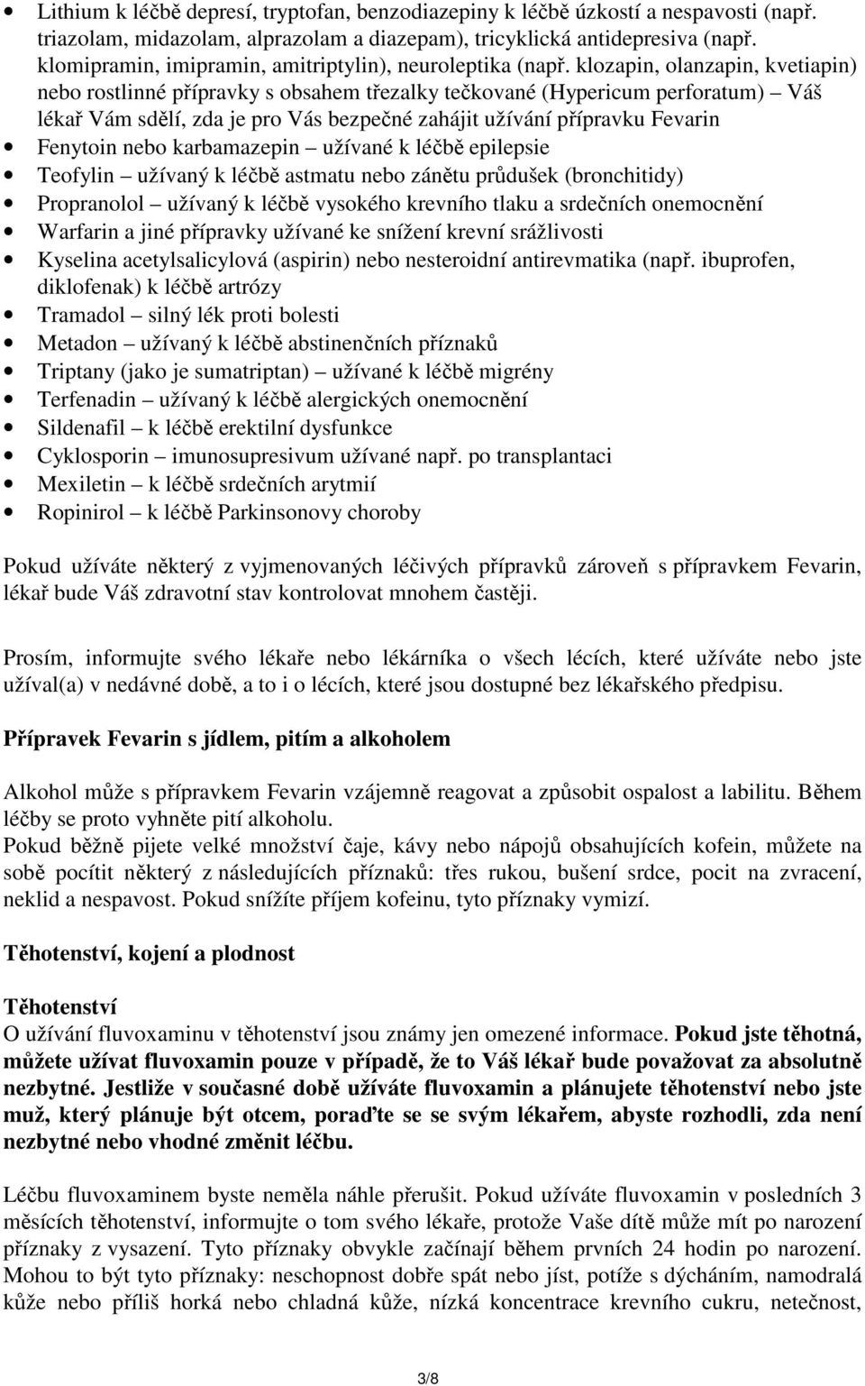 klozapin, olanzapin, kvetiapin) nebo rostlinné přípravky s obsahem třezalky tečkované (Hypericum perforatum) Váš lékař Vám sdělí, zda je pro Vás bezpečné zahájit užívání přípravku Fevarin Fenytoin