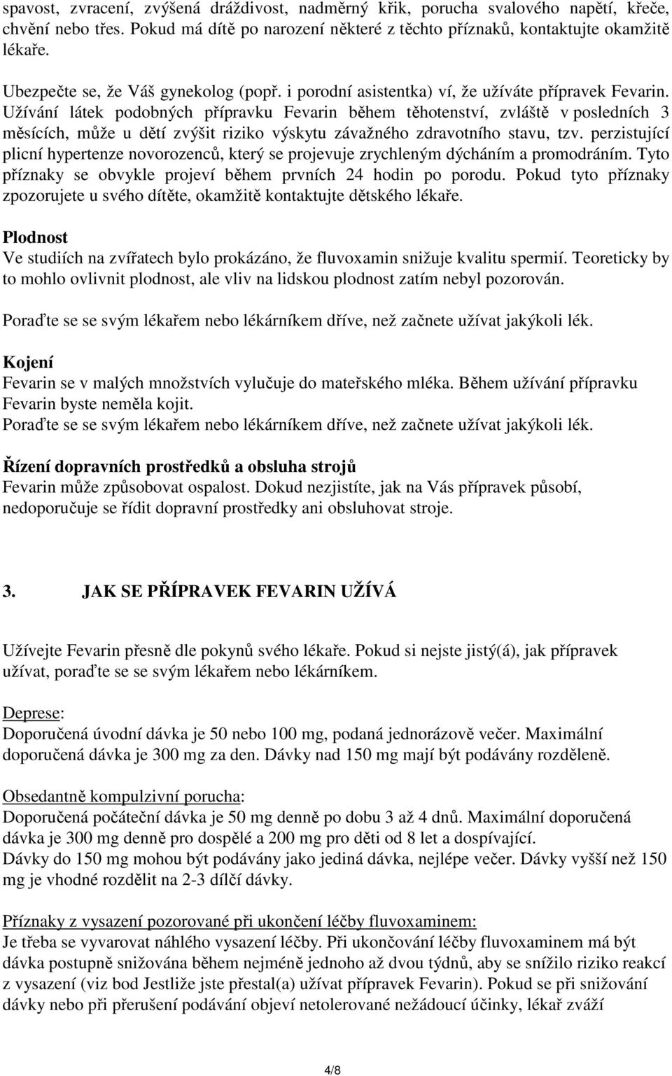 Užívání látek podobných přípravku Fevarin během těhotenství, zvláště v posledních 3 měsících, může u dětí zvýšit riziko výskytu závažného zdravotního stavu, tzv.