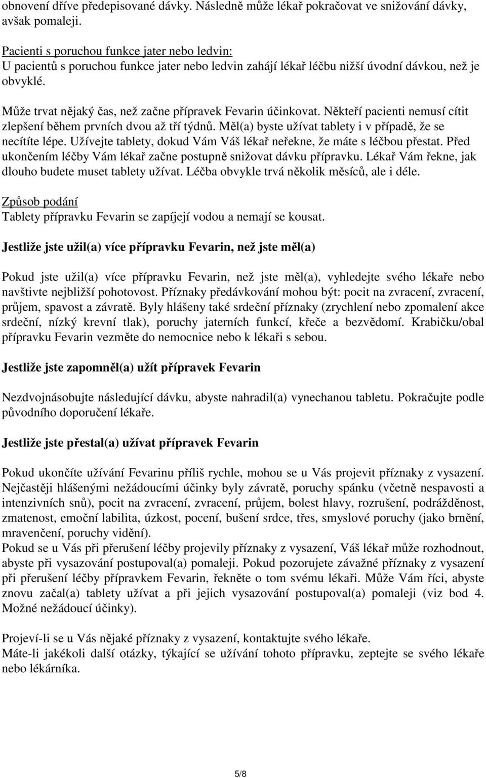 Může trvat nějaký čas, než začne přípravek Fevarin účinkovat. Někteří pacienti nemusí cítit zlepšení během prvních dvou až tří týdnů. Měl(a) byste užívat tablety i v případě, že se necítíte lépe.