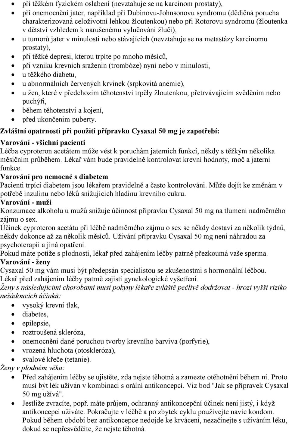 depresi, kterou trpíte po mnoho měsíců, při vzniku krevních sraženin (trombóze) nyní nebo v minulosti, u těžkého diabetu, u abnormálních červených krvinek (srpkovitá anémie), u žen, které v