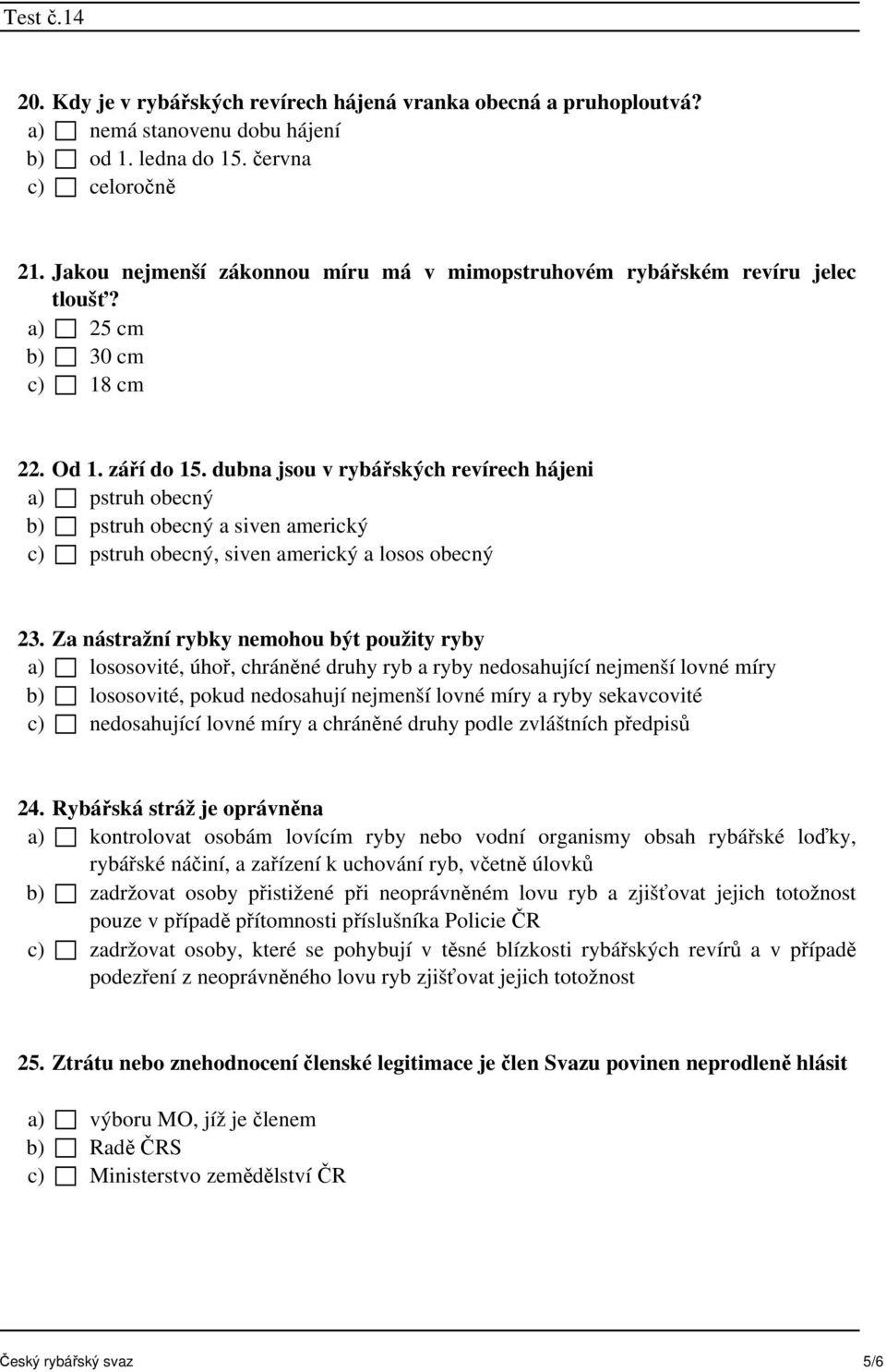 dubna jsou v rybářských revírech hájeni a) pstruh obecný b) pstruh obecný a siven americký c) pstruh obecný, siven americký a losos obecný 23.