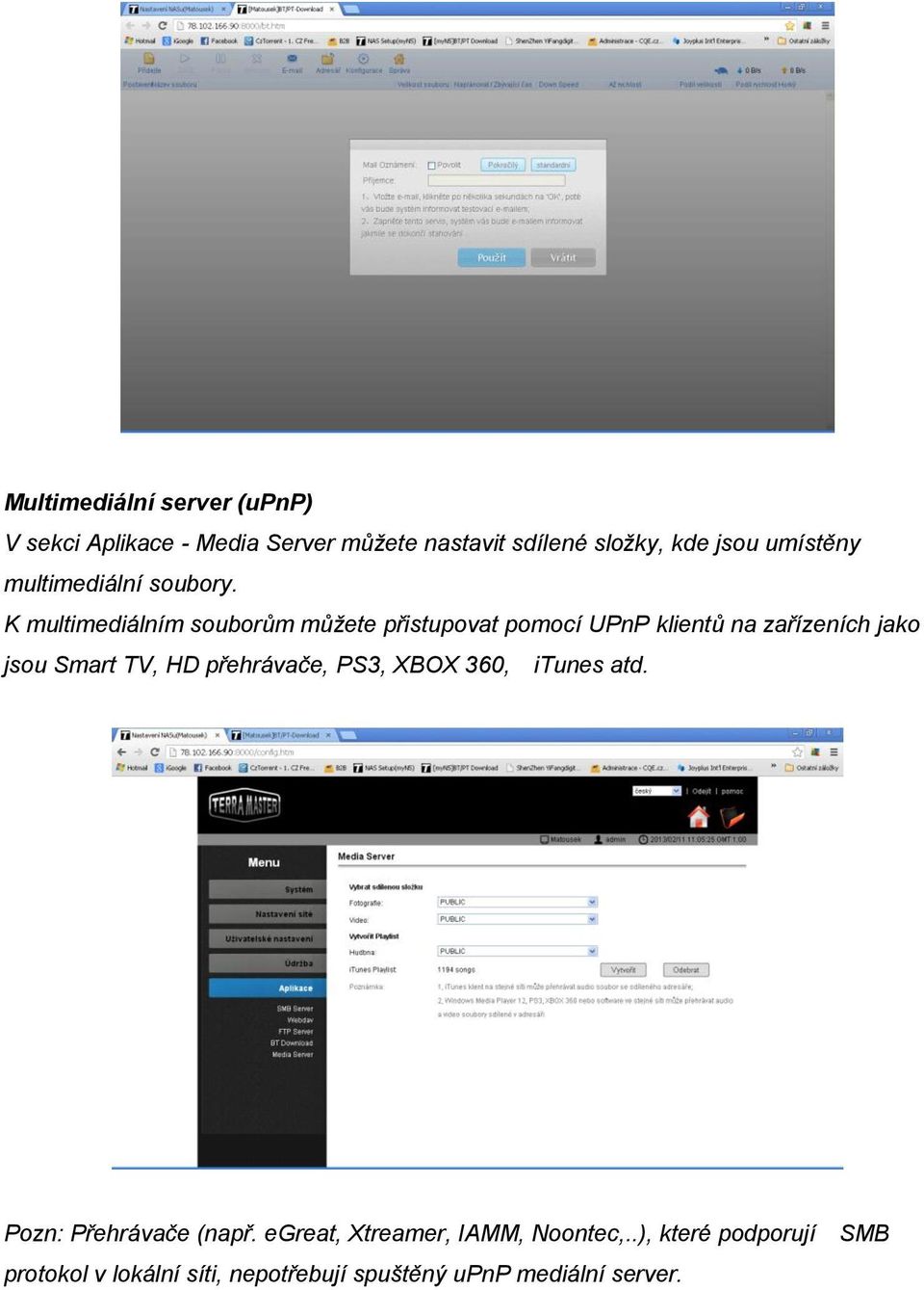 K multimediálním souborům můžete přistupovat pomocí UPnP klientů na zařízeních jako jsou Smart TV, HD