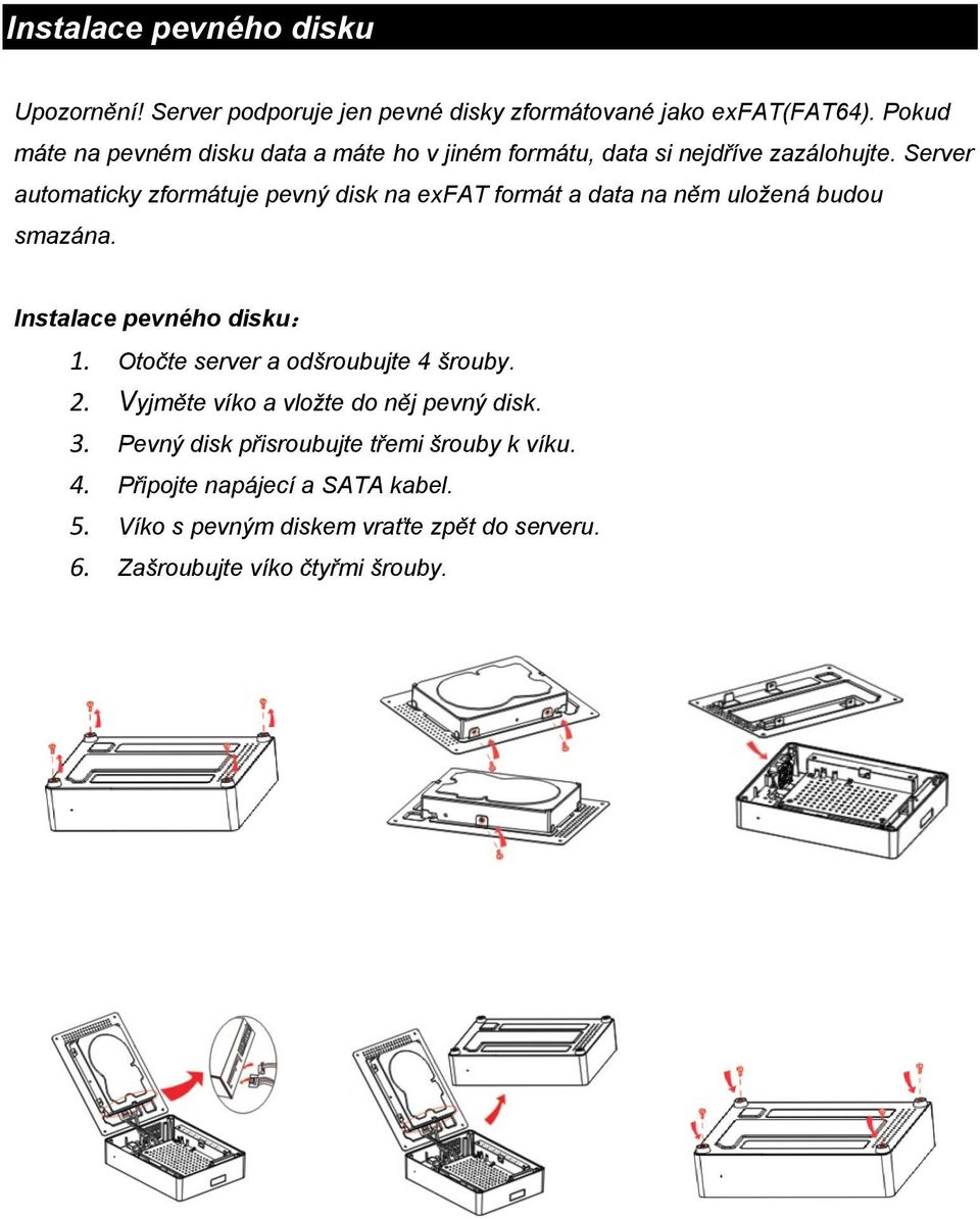 Server automaticky zformátuje pevný disk na exfat formát a data na něm uložená budou smazána. Instalace pevného disku: 1.