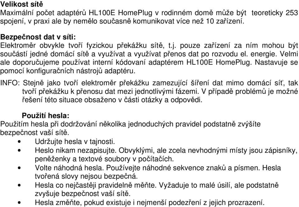 Velmi ale doporučujeme používat interní kódovaní adaptérem HomePlug. Nastavuje se pomocí konfiguračních nástrojů adaptéru.