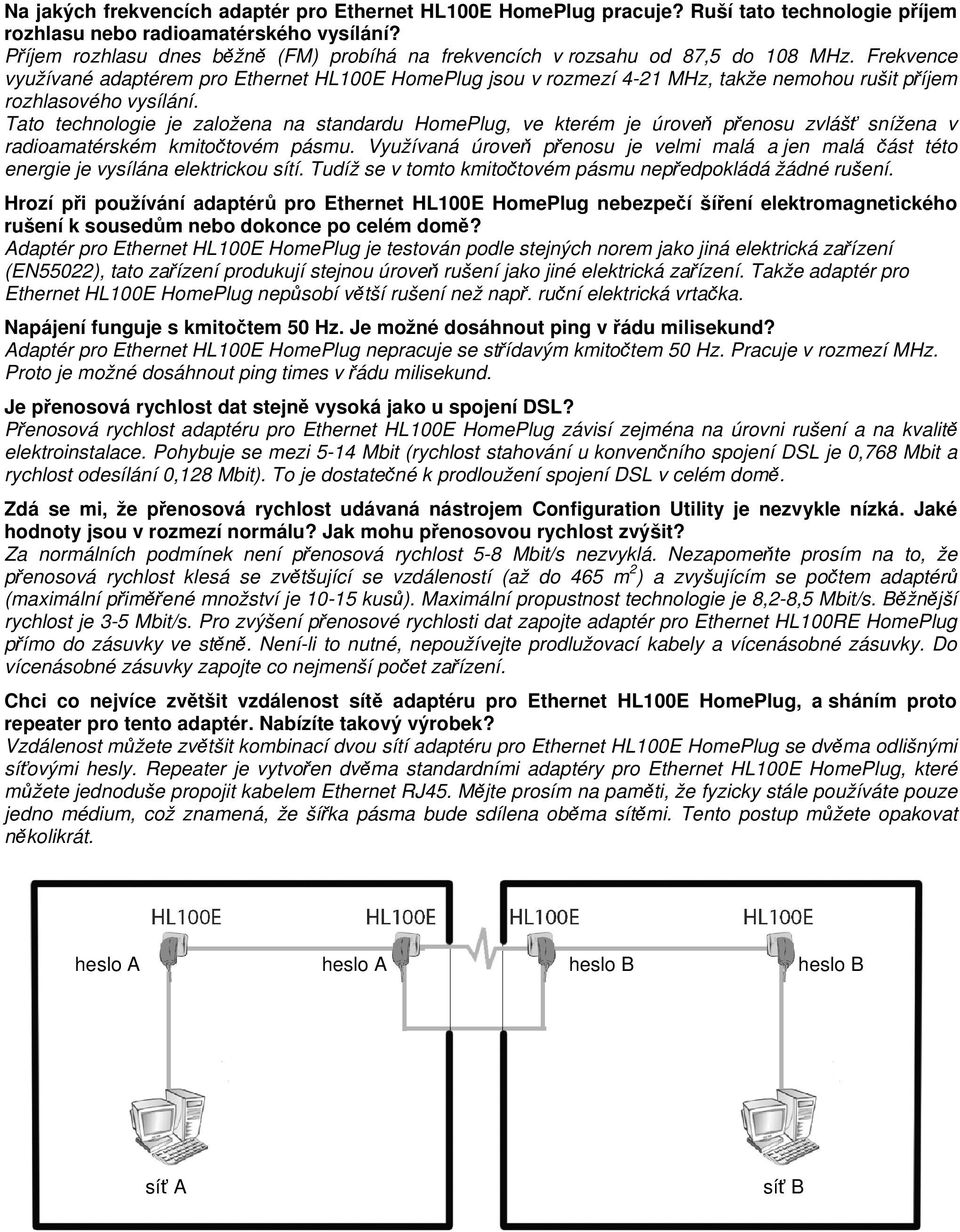 Frekvence využívané adaptérem pro Ethernet HomePlug jsou v rozmezí 4-21 MHz, takže nemohou rušit příjem rozhlasového vysílání.