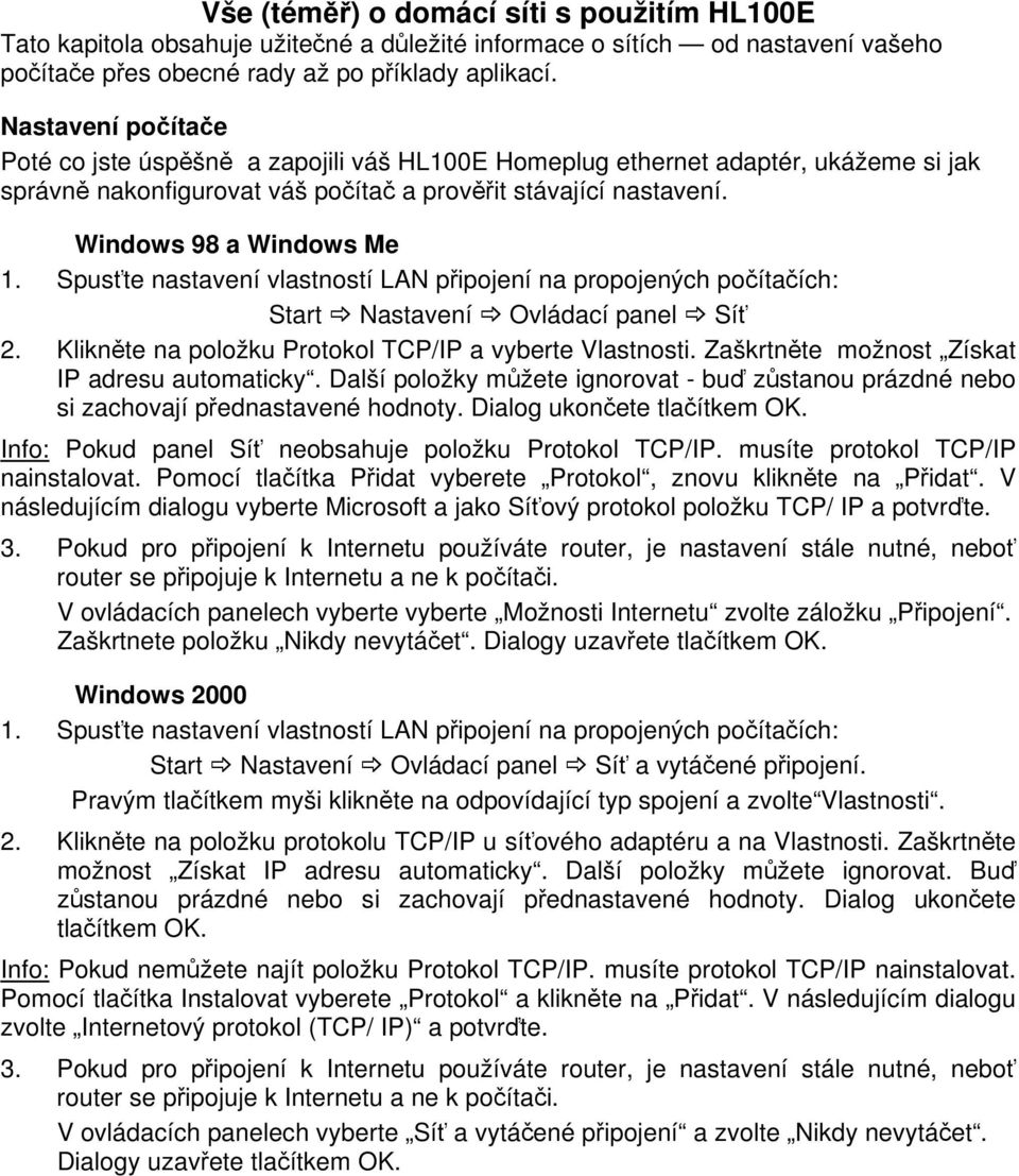 Spusťte nastavení vlastností LAN připojení na propojených počítačích: Start Nastavení Ovládací panel Síť 2. Klikněte na položku Protokol TCP/IP a vyberte Vlastnosti.