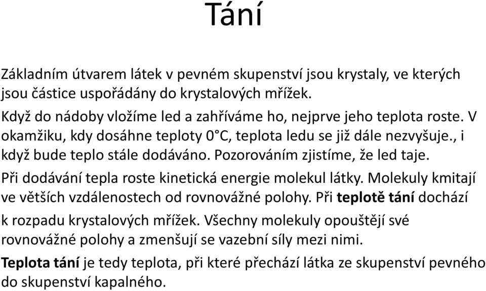 , i když bude teplo stále dodáváno. Pozorováním zjistíme, že led taje. Při dodávání tepla roste kinetická energie molekul látky.