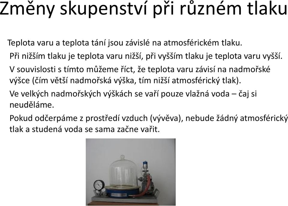 V souvislosti s tímto můžeme říct, že teplota varu závisí na nadmořské výšce (čím větší nadmořská výška, tím nižší