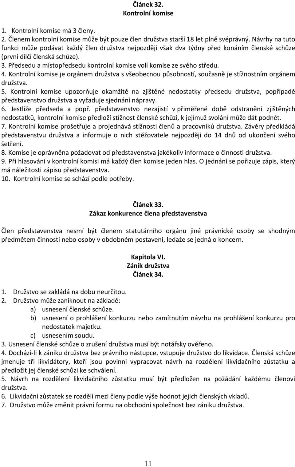 Předsedu a místopředsedu kontrolní komise volí komise ze svého středu. 4. Kontrolní komise je orgánem družstva s všeobecnou působností, současně je stížnostním orgánem družstva. 5.