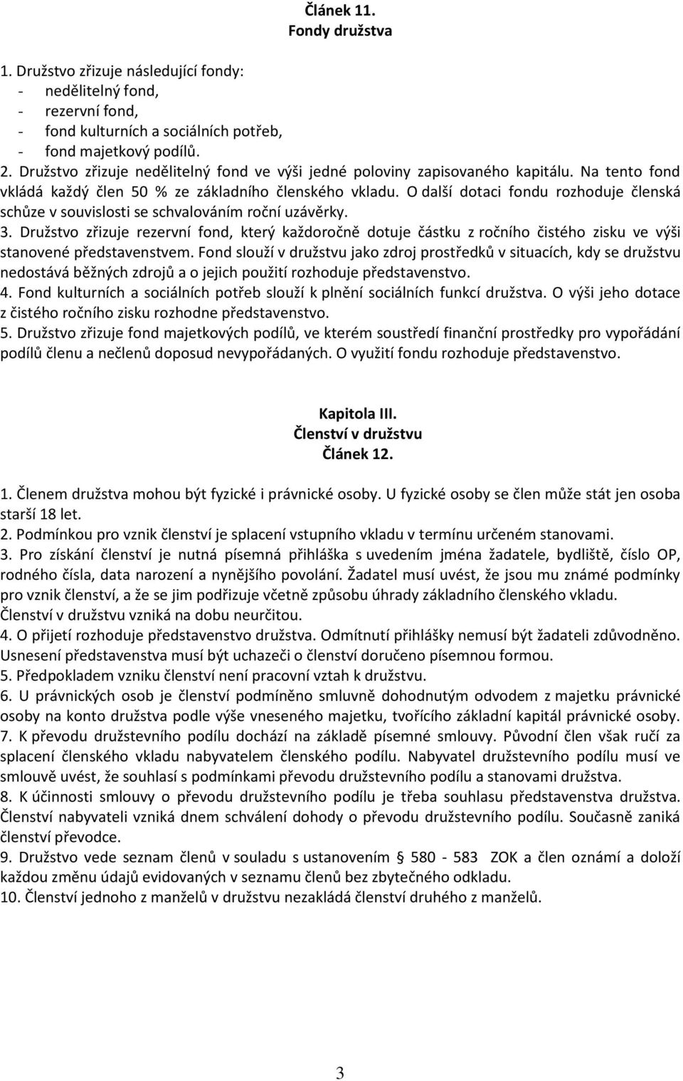 O další dotaci fondu rozhoduje členská schůze v souvislosti se schvalováním roční uzávěrky. 3.