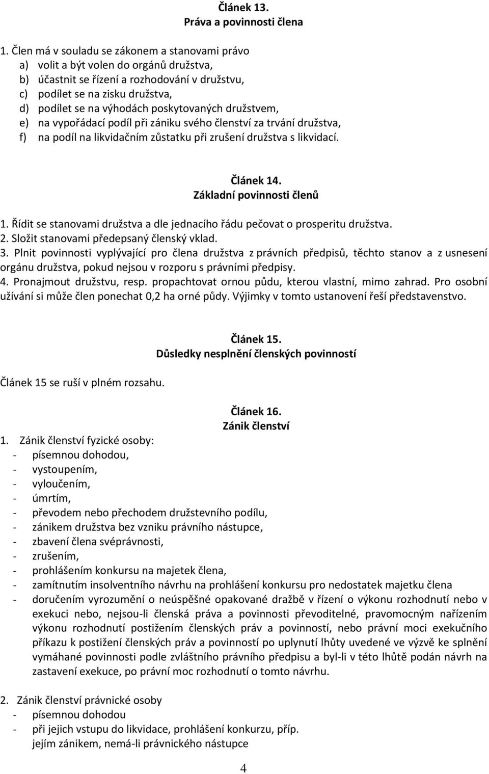 poskytovaných družstvem, e) na vypořádací podíl při zániku svého členství za trvání družstva, f) na podíl na likvidačním zůstatku při zrušení družstva s likvidací. Článek 14.