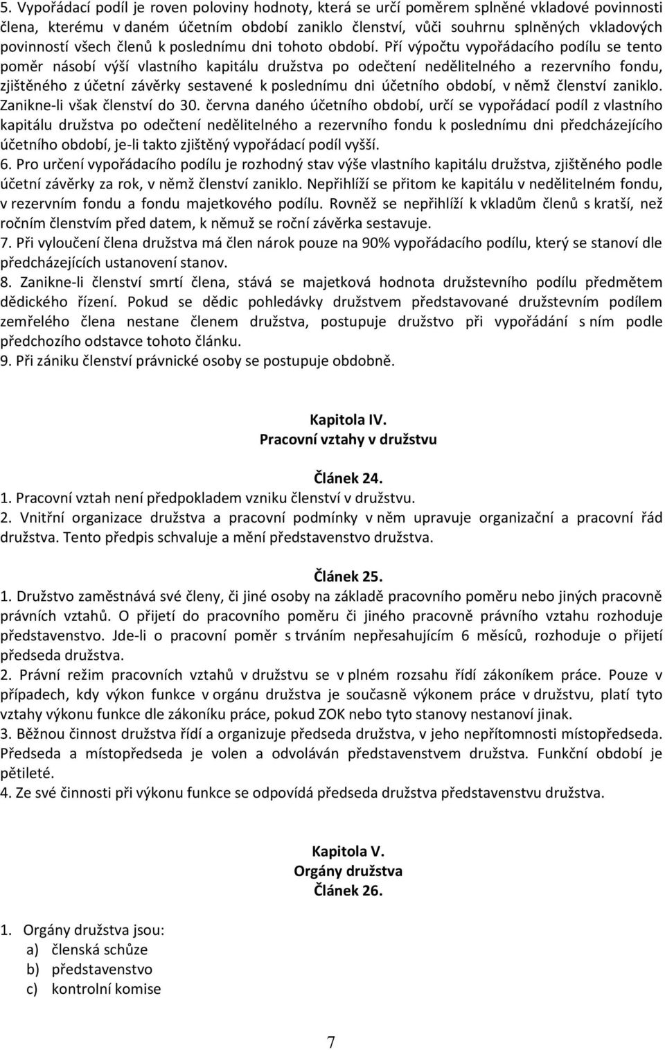 Pří výpočtu vypořádacího podílu se tento poměr násobí výší vlastního kapitálu družstva po odečtení nedělitelného a rezervního fondu, zjištěného z účetní závěrky sestavené k poslednímu dni účetního