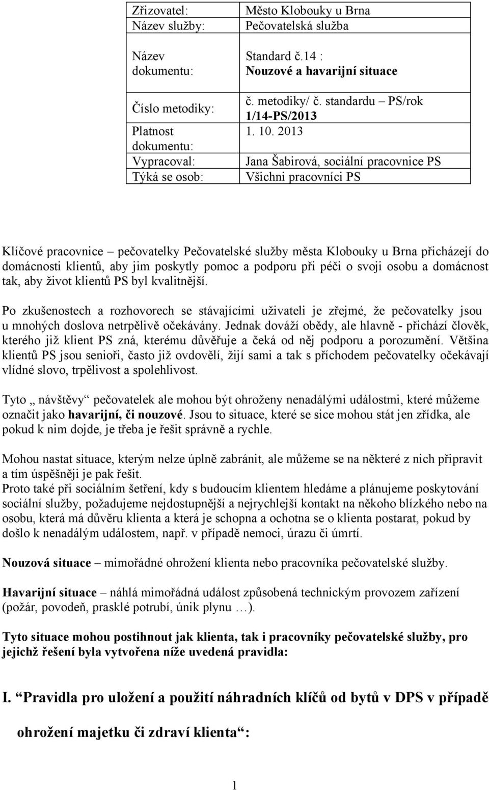 2013 Jana Šabirová, sociální pracovnice PS Všichni pracovníci PS Klíčové pracovnice pečovatelky Pečovatelské služby města Klobouky u Brna přicházejí do domácnosti klientů, aby jim poskytly pomoc a