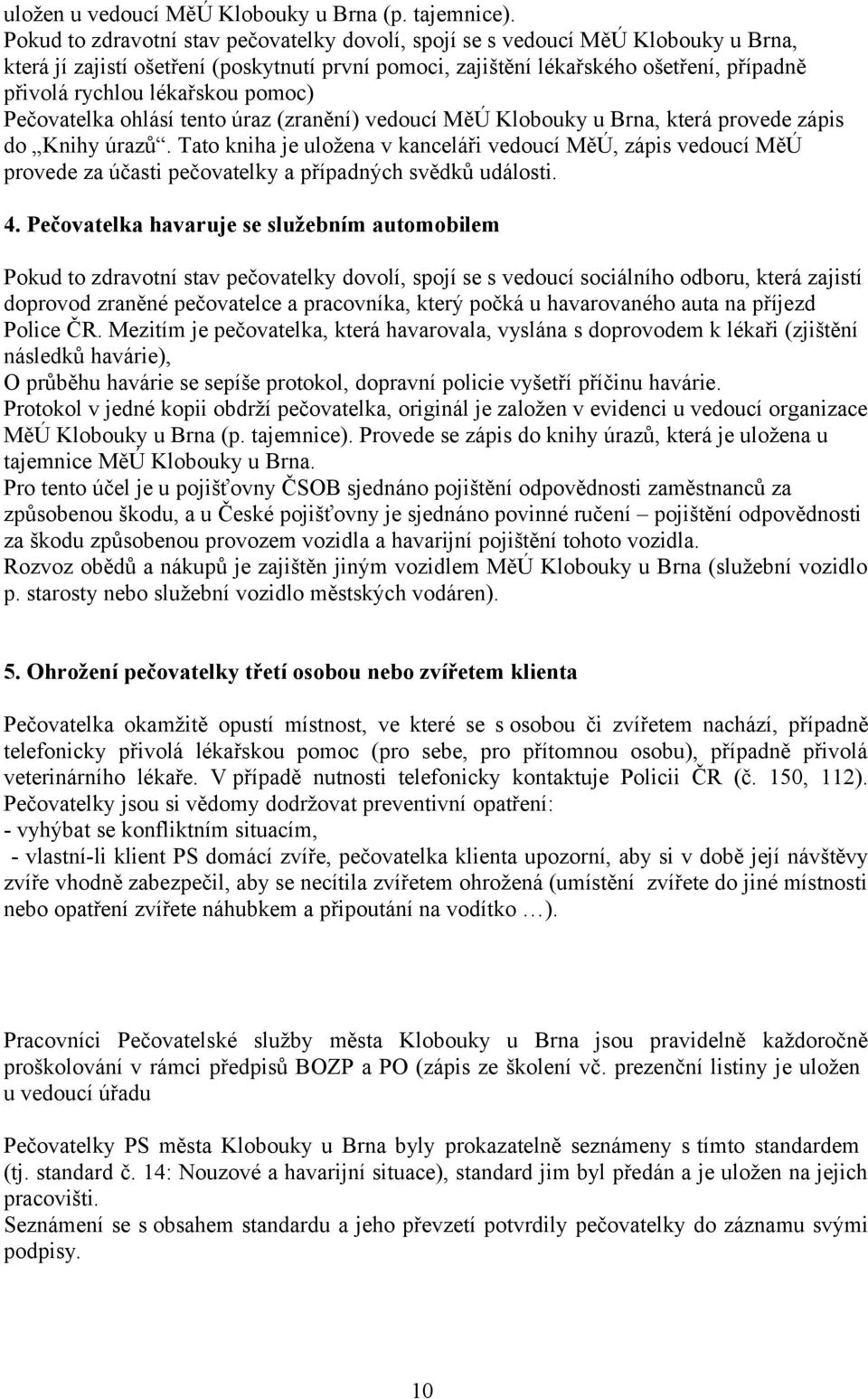 lékařskou pomoc) Pečovatelka ohlásí tento úraz (zranění) vedoucí MěÚ Klobouky u Brna, která provede zápis do Knihy úrazů.