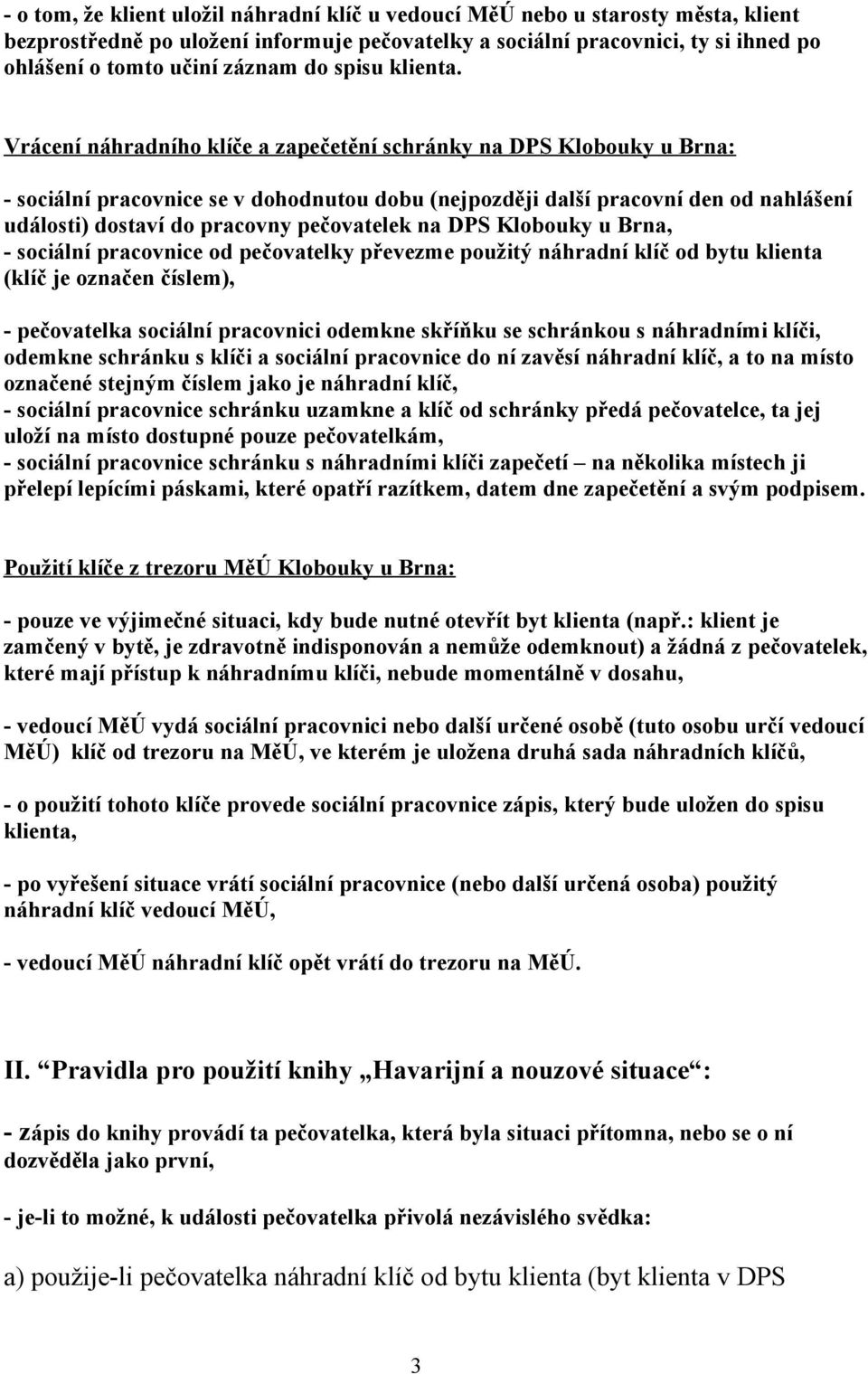 Vrácení náhradního klíče a zapečetění schránky na DPS Klobouky u Brna: - sociální pracovnice se v dohodnutou dobu (nejpozději další pracovní den od nahlášení události) dostaví do pracovny pečovatelek