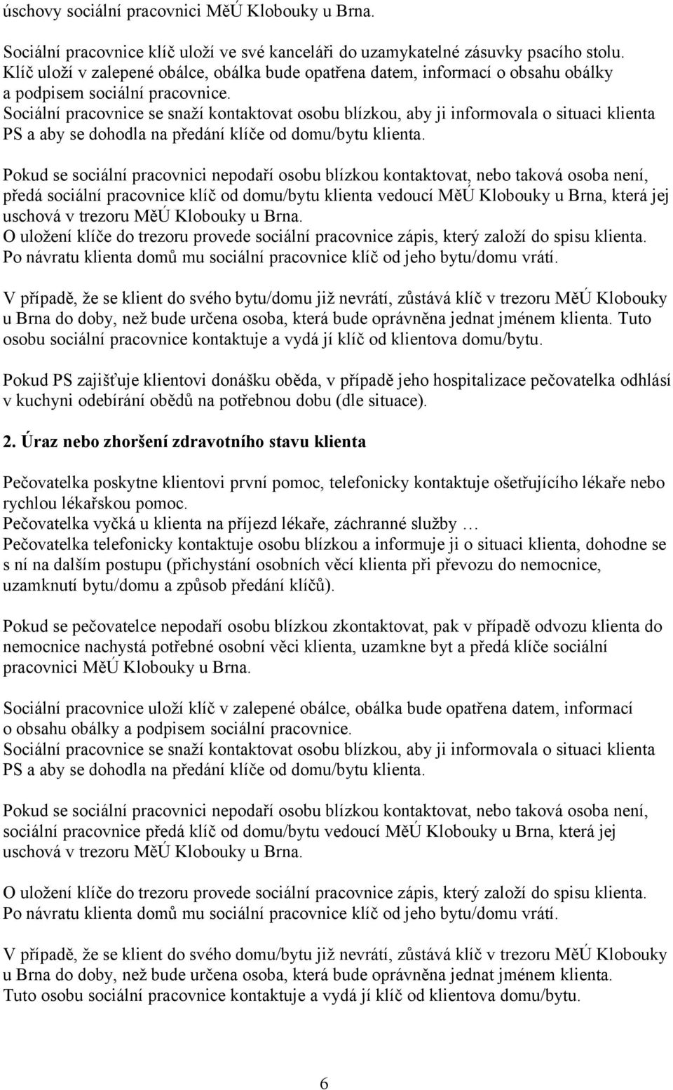 Sociální pracovnice se snaží kontaktovat osobu blízkou, aby ji informovala o situaci klienta PS a aby se dohodla na předání klíče od domu/bytu klienta.