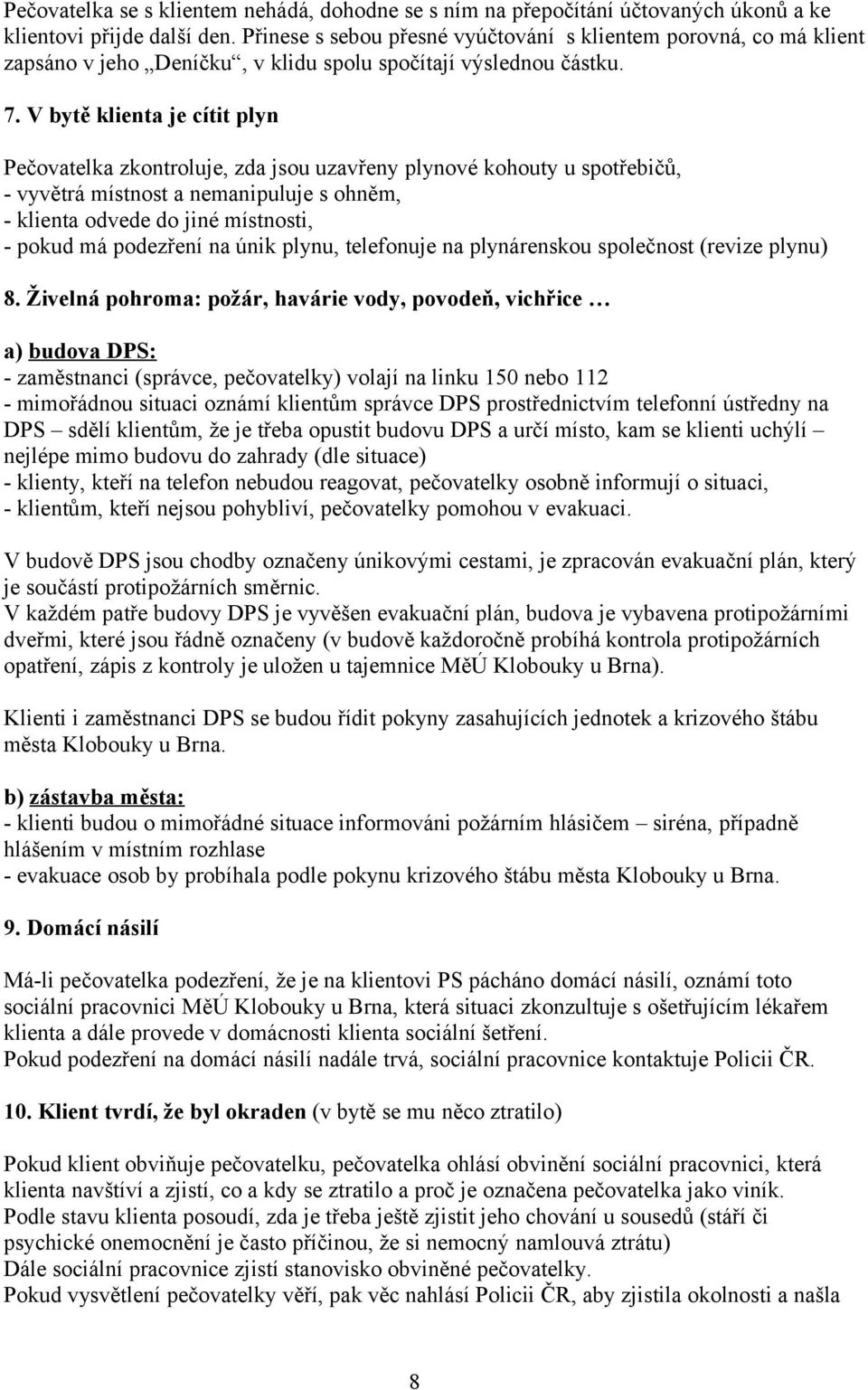 V bytě klienta je cítit plyn Pečovatelka zkontroluje, zda jsou uzavřeny plynové kohouty u spotřebičů, - vyvětrá místnost a nemanipuluje s ohněm, - klienta odvede do jiné místnosti, - pokud má