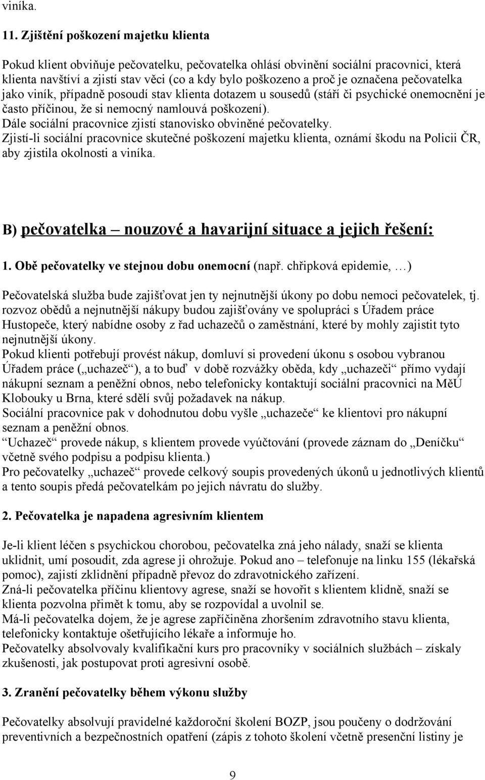 označena pečovatelka jako viník, případně posoudí stav klienta dotazem u sousedů (stáří či psychické onemocnění je často příčinou, že si nemocný namlouvá poškození).