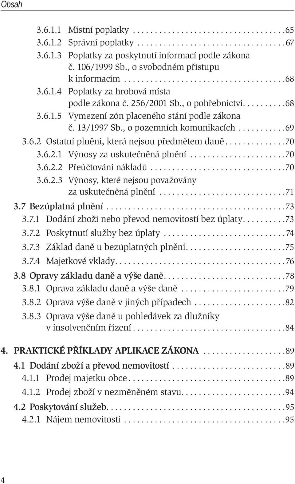 13/1997 Sb., o pozemních komunikacích...........69 3.6.2 Ostatní plnění, která nejsou předmětem daně..............70 3.6.2.1 Výnosy za uskutečněná plnění......................70 3.6.2.2 Přeúčtování nákladů.