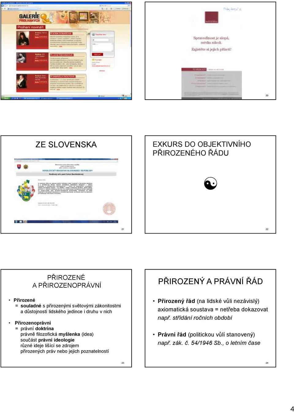 ideologie různé ideje lišící se zdrojem přirozených práv nebo jejich poznatelností PŘIROZENÝ A PRÁVNÍ ŘÁD Přirozený řád (na lidské vůli nezávislý)