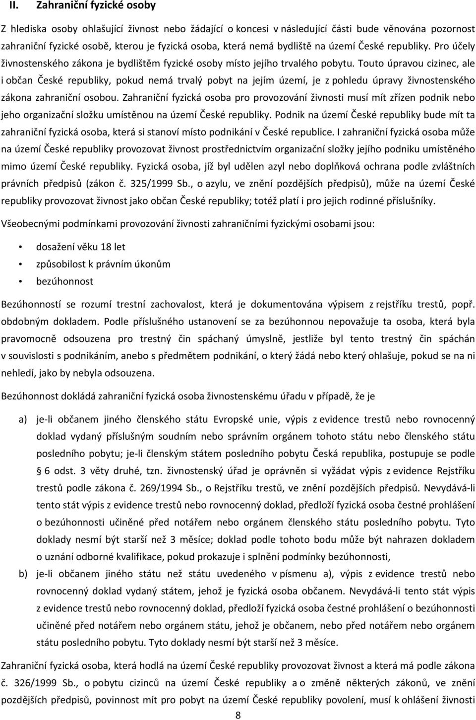 Touto úpravou cizinec, ale i občan České republiky, pokud nemá trvalý pobyt na jejím území, je z pohledu úpravy živnostenského zákona zahraniční osobou.