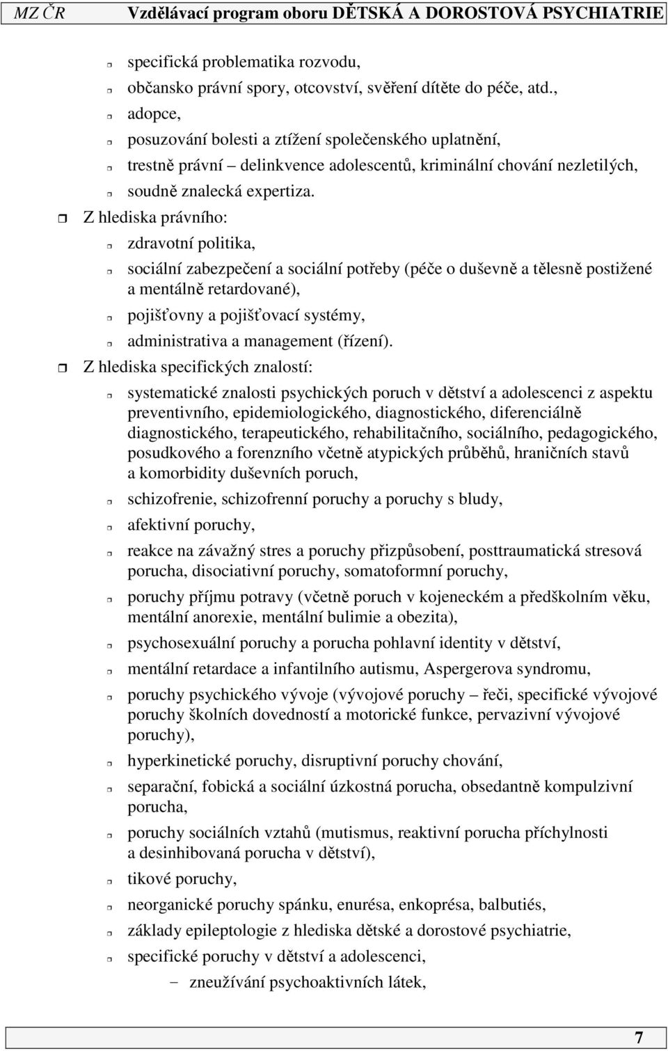 Z hlediska právního: zdravotní politika, sociální zabezpečení a sociální potřeby (péče o duševně a tělesně postižené a mentálně retardované), pojišťovny a pojišťovací systémy, administrativa a