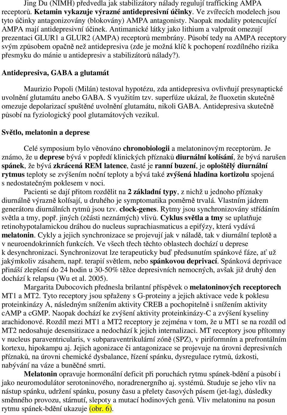 Antimanické látky jako lithium a valproát omezují prezentaci GLUR1 a GLUR2 (AMPA) receptor membrány.