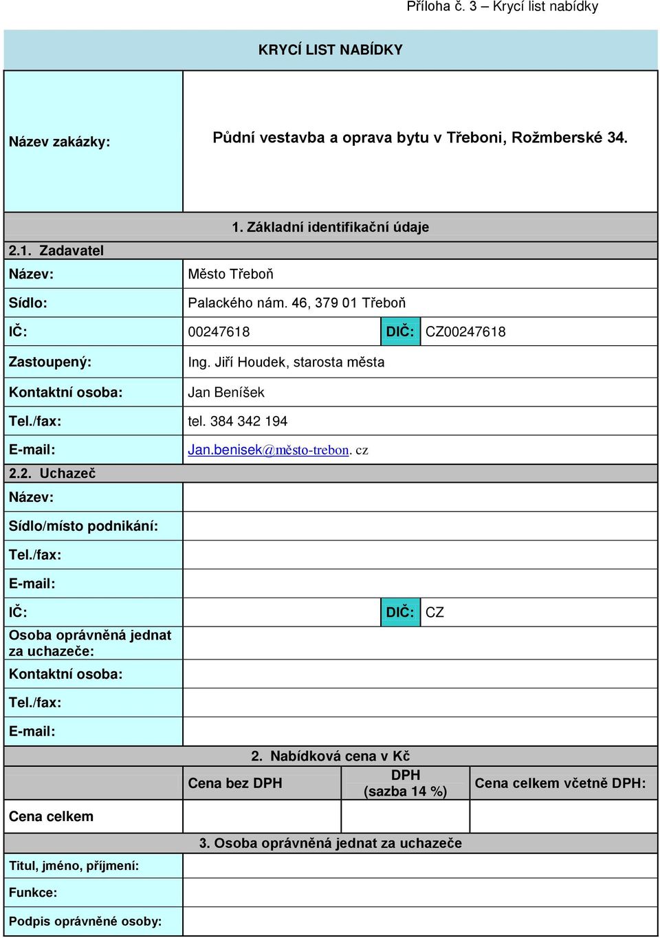 /fax: tel. 384 342 194 2.2. Uchazeč Název: Jan.benisek@město-trebon. cz Sídlo/místo podnikání: Tel./fax: IČ: Osoba oprávněná jednat za uchazeče: Kontaktní osoba: DIČ: CZ Tel.