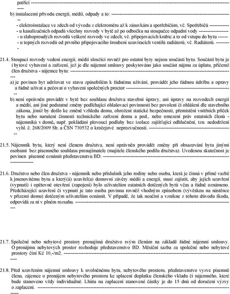 připojovacích krabic a to od vstupu do bytu u topných rozvodů od prvního připojovacího šroubení uzavíracích ventilů radiátorů, vč. Radiátorů. 21.4.