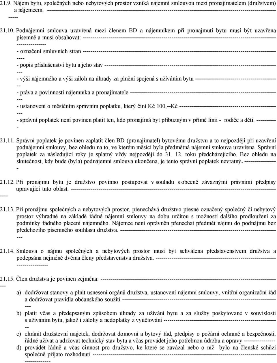 výši záloh na úhrady za plnění spojená s užíváním bytu práva a povinnosti nájemníka a pronajímatele ustanovení o měsíčním správním poplatku, který činí Kč 100,Kč správní poplatek není povinen platit