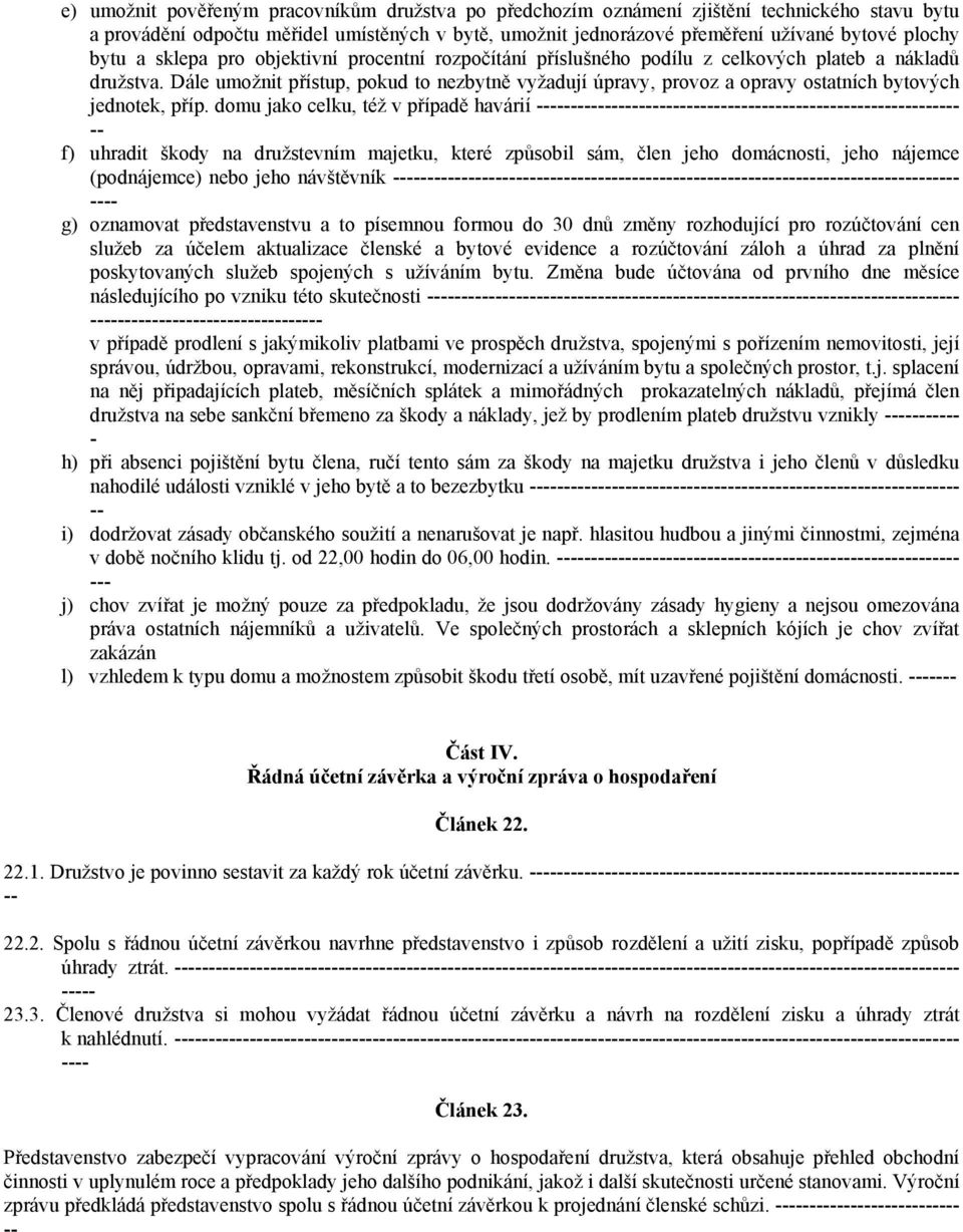 Dále umožnit přístup, pokud to nezbytně vyžadují úpravy, provoz a opravy ostatních bytových jednotek, příp.