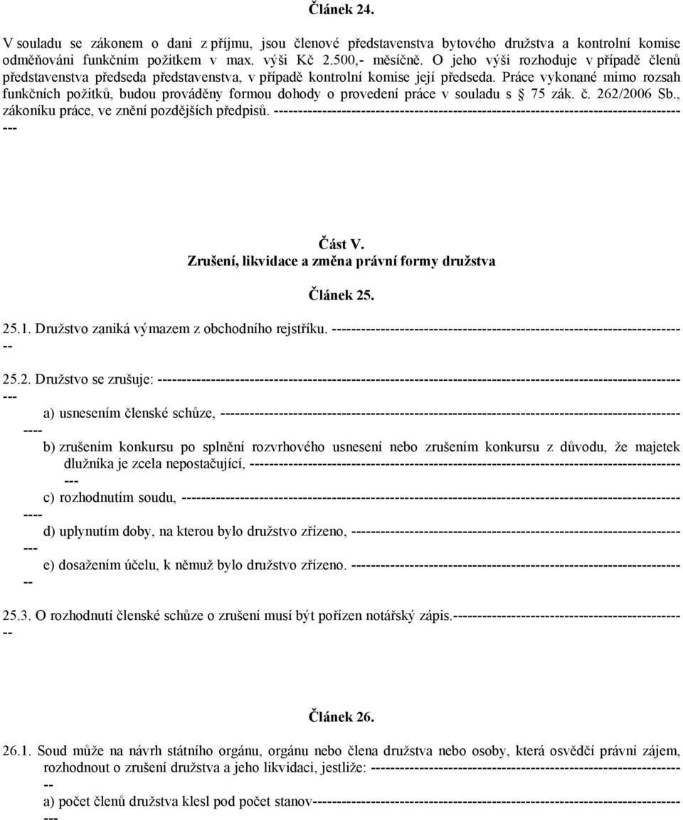 Práce vykonané mimo rozsah funkčních požitků, budou prováděny formou dohody o provedení práce v souladu s 75 zák. č. 262/2006 Sb., zákoníku práce, ve znění pozdějších předpisů. Část V.