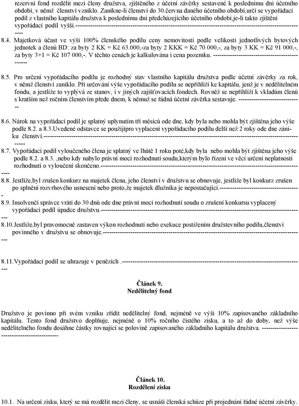 Majetková účast ve výši 100% členského podílu ceny nemovitosti podle velikosti jednotlivých bytových jednotek a členů BD: za byty 2 KK = Kč 63.