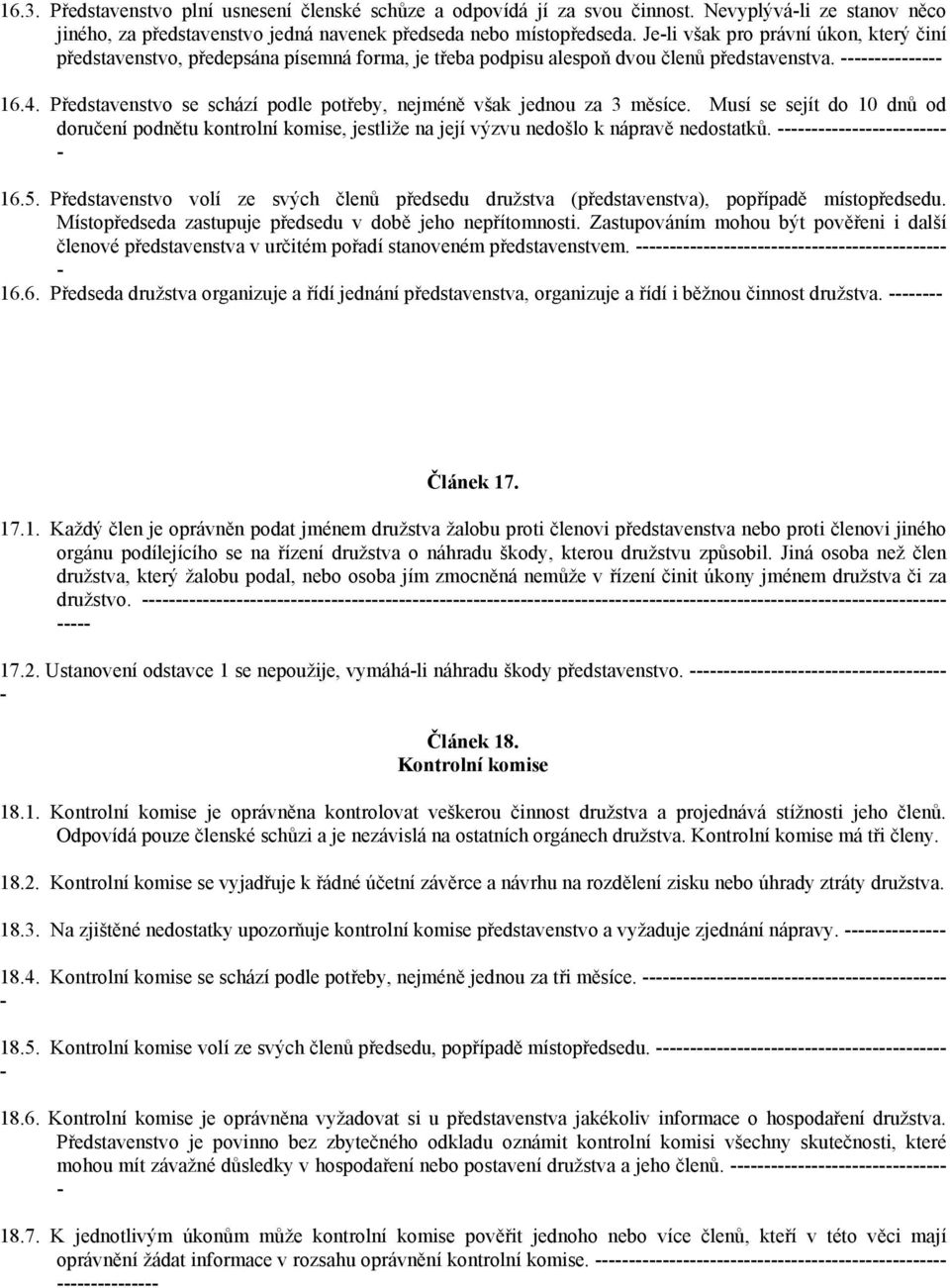 Představenstvo se schází podle potřeby, nejméně však jednou za 3 měsíce. Musí se sejít do 10 dnů od doručení podnětu kontrolní komise, jestliže na její výzvu nedošlo k nápravě nedostatků. 16.5.