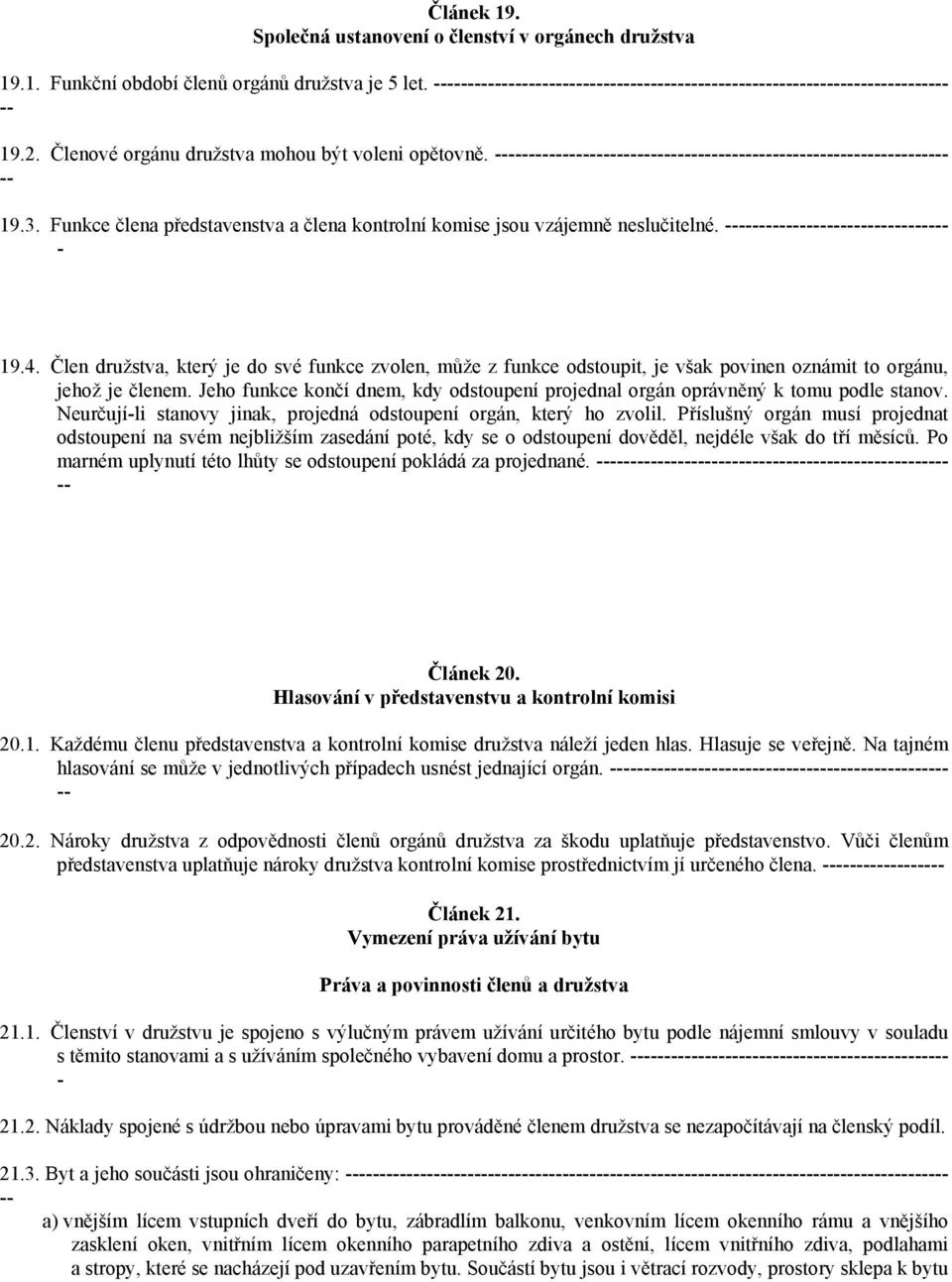 Člen družstva, který je do své funkce zvolen, může z funkce odstoupit, je však povinen oznámit to orgánu, jehož je členem.