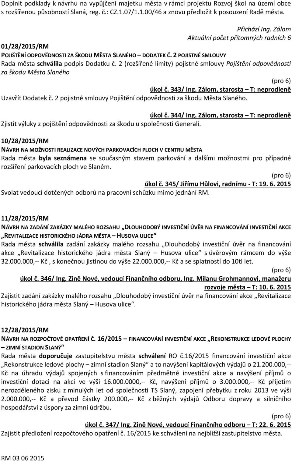 2 (rozšířené limity) pojistné smlouvy Pojištění odpovědnosti za škodu Města Slaného úkol č. 343/ Ing. Zálom, starosta T: neprodleně Uzavřít Dodatek č.