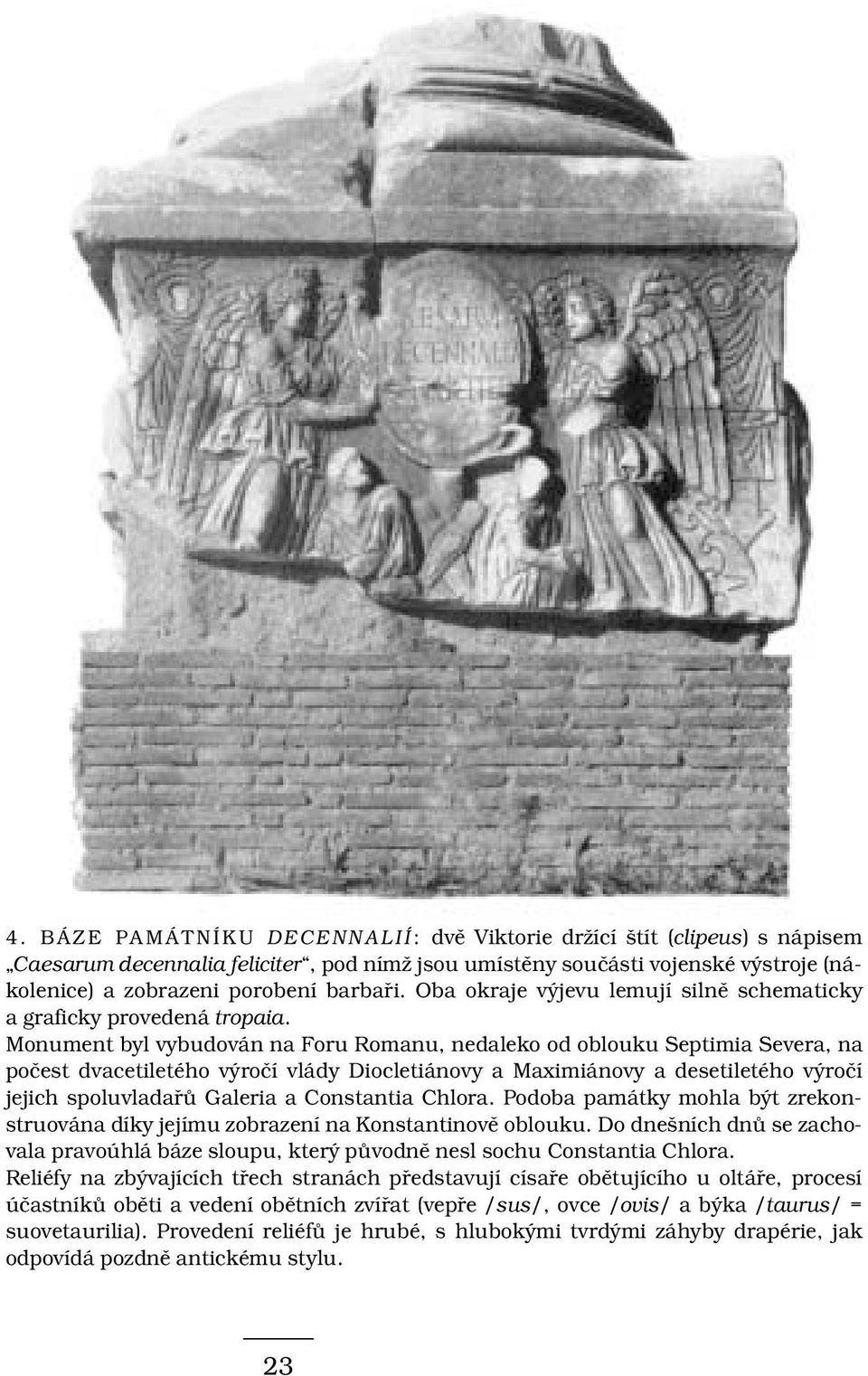 Monument byl vybudován na Foru Romanu, nedaleko od oblouku Septimia Severa, na počest dvacetiletého výročí vlády Diocletiánovy a Maximiánovy a desetiletého výročí jejich spoluvladařů Galeria a