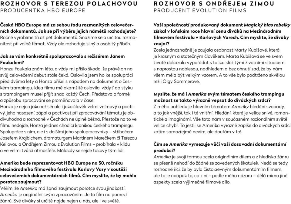 Jak se vám konkrétně spolupracovalo s režisérem Janem Foukalem? Honzu Foukala znám léta, a vždy mi přišlo škoda, že právě on na svůj celovečerní debut stále čeká.