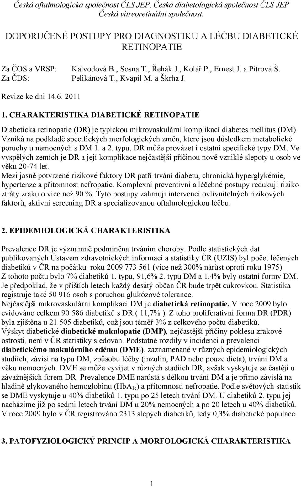 Revize ke dni 14.6. 2011 1. CHARAKTERISTIKA DIABETICKÉ RETINOPATIE Diabetická retinopatie (DR) je typickou mikrovaskulární komplikací diabetes mellitus (DM).